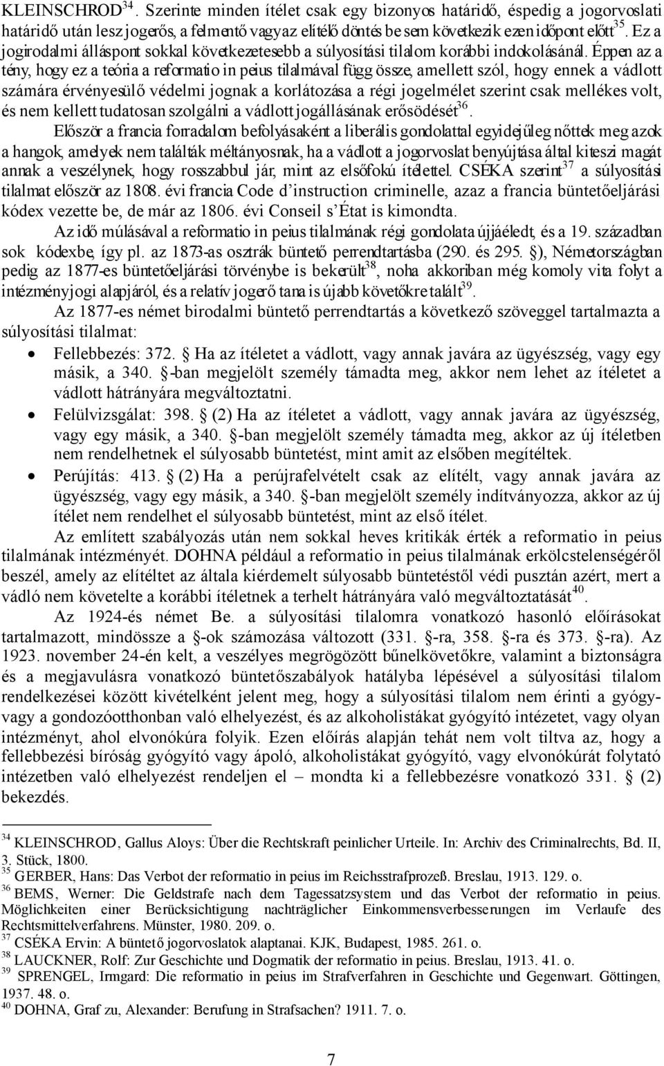 Éppen az a tény, hogy ez a teória a reformatio in peius tilalmával függ össze, amellett szól, hogy ennek a vádlott számára érvényesülővédelmi jognak a korlátozása a régi jogelmélet szerint csak