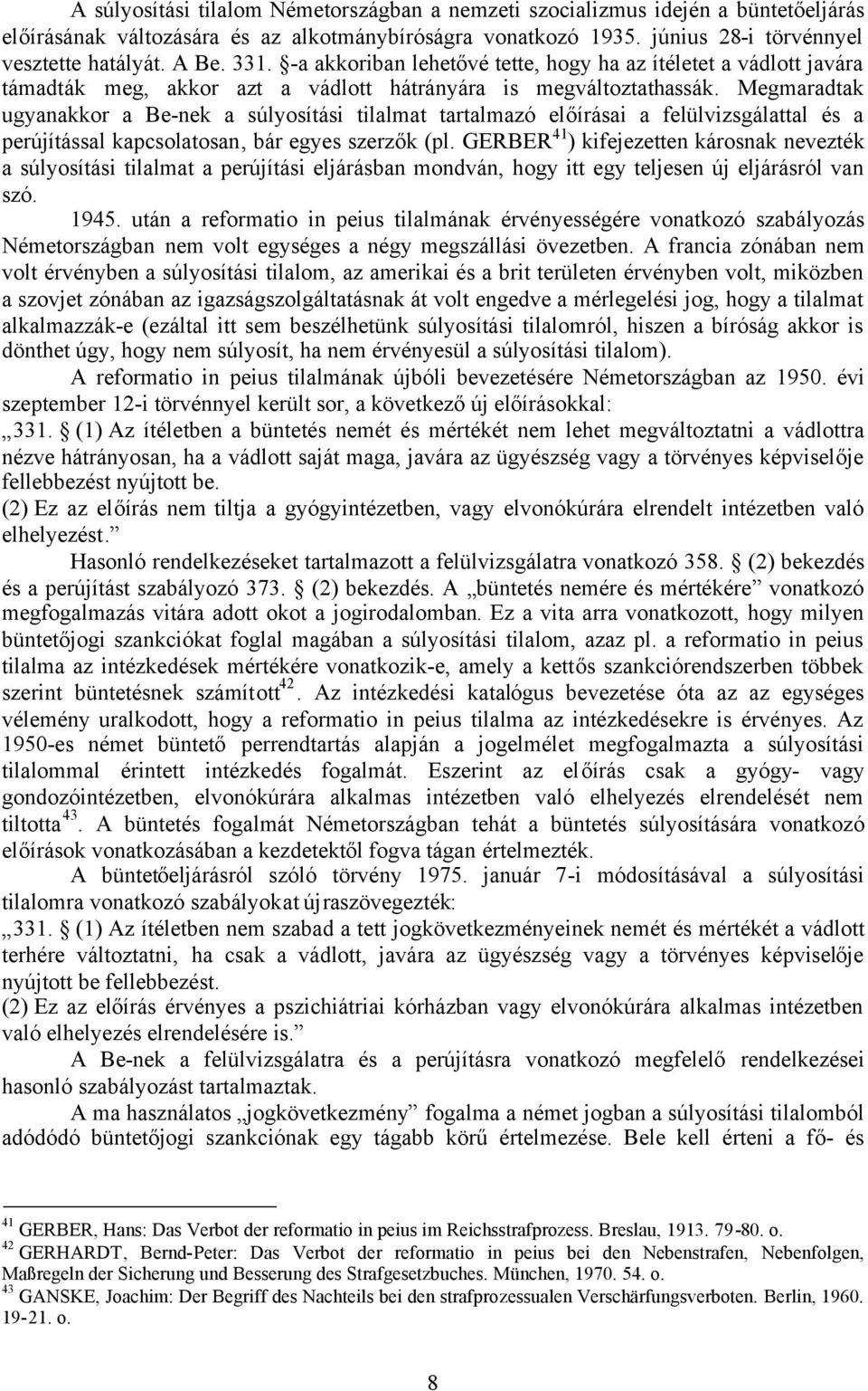 Megmaradtak ugyanakkor a Be-nek a súlyosítási tilalmat tartalmazó előírásai a felülvizsgálattal és a perújítással kapcsolatosan, bár egyes szerzők (pl.