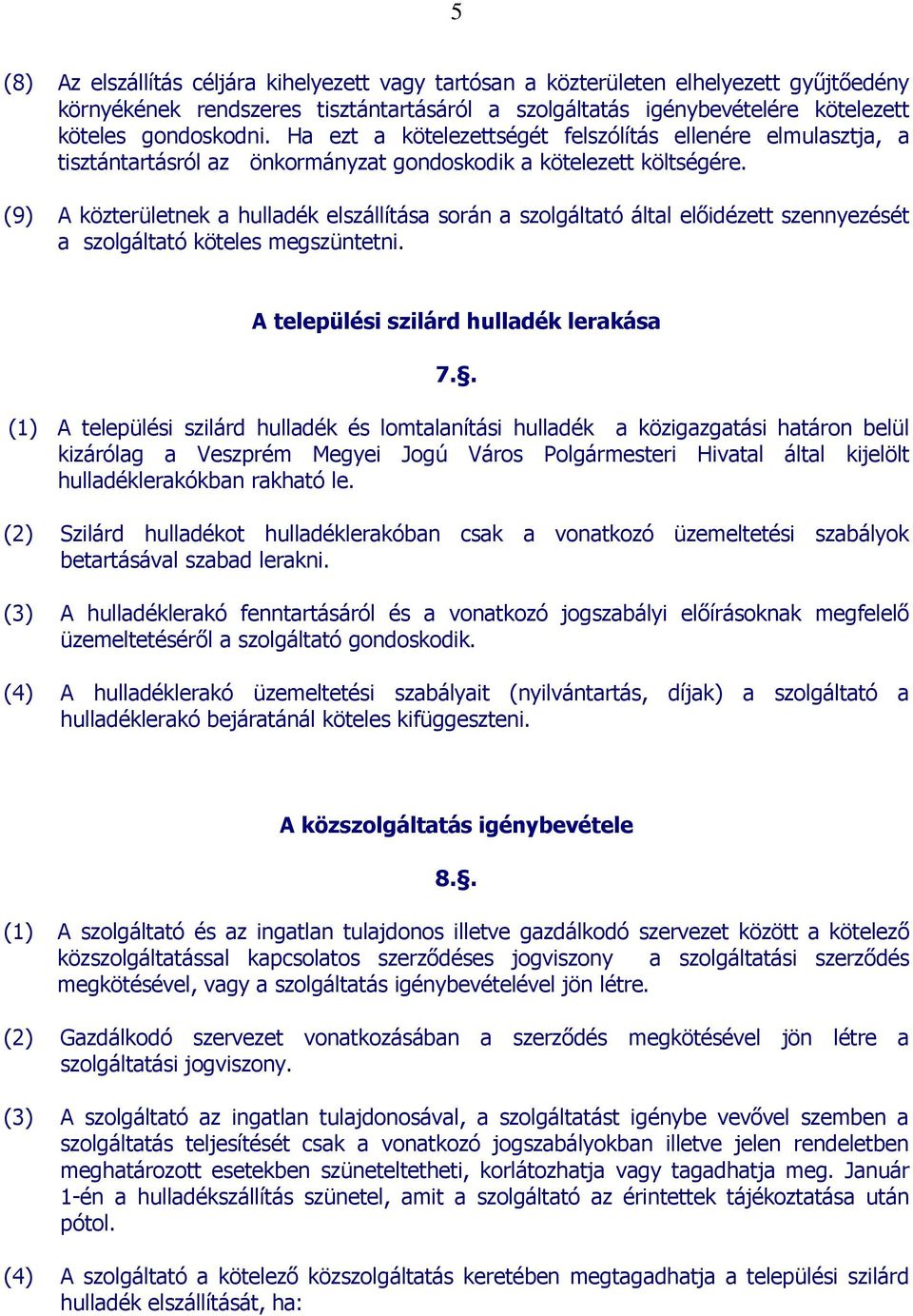 (9) A közterületnek a hulladék elszállítása során a szolgáltató által elıidézett szennyezését a szolgáltató köteles megszüntetni. A települési szilárd hulladék lerakása 7.