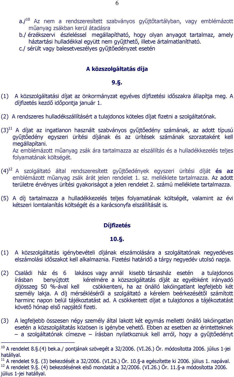 / sérült vagy balesetveszélyes győjtıedényzet esetén A közszolgáltatás díja 9.. (1) A közszolgáltatási díjat az önkormányzat egyéves díjfizetési idıszakra állapítja meg.