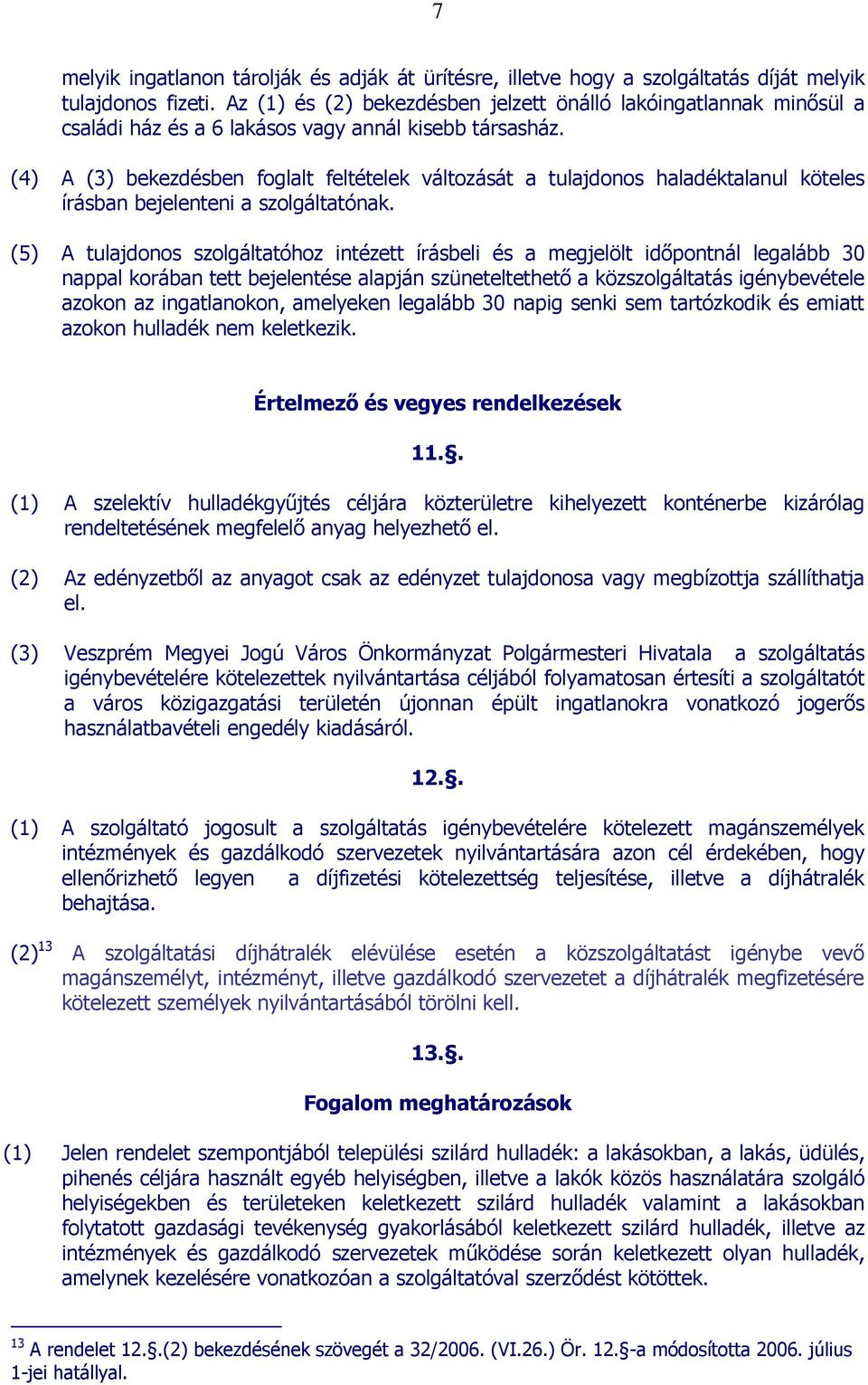 (4) A (3) bekezdésben foglalt feltételek változását a tulajdonos haladéktalanul köteles írásban bejelenteni a szolgáltatónak.