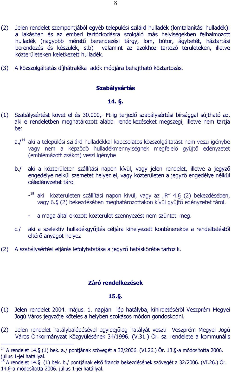 (3) A közszolgáltatás díjhátraléka adók módjára behajtható köztartozás. Szabálysértés 14.. (1) Szabálysértést követ el és 30.