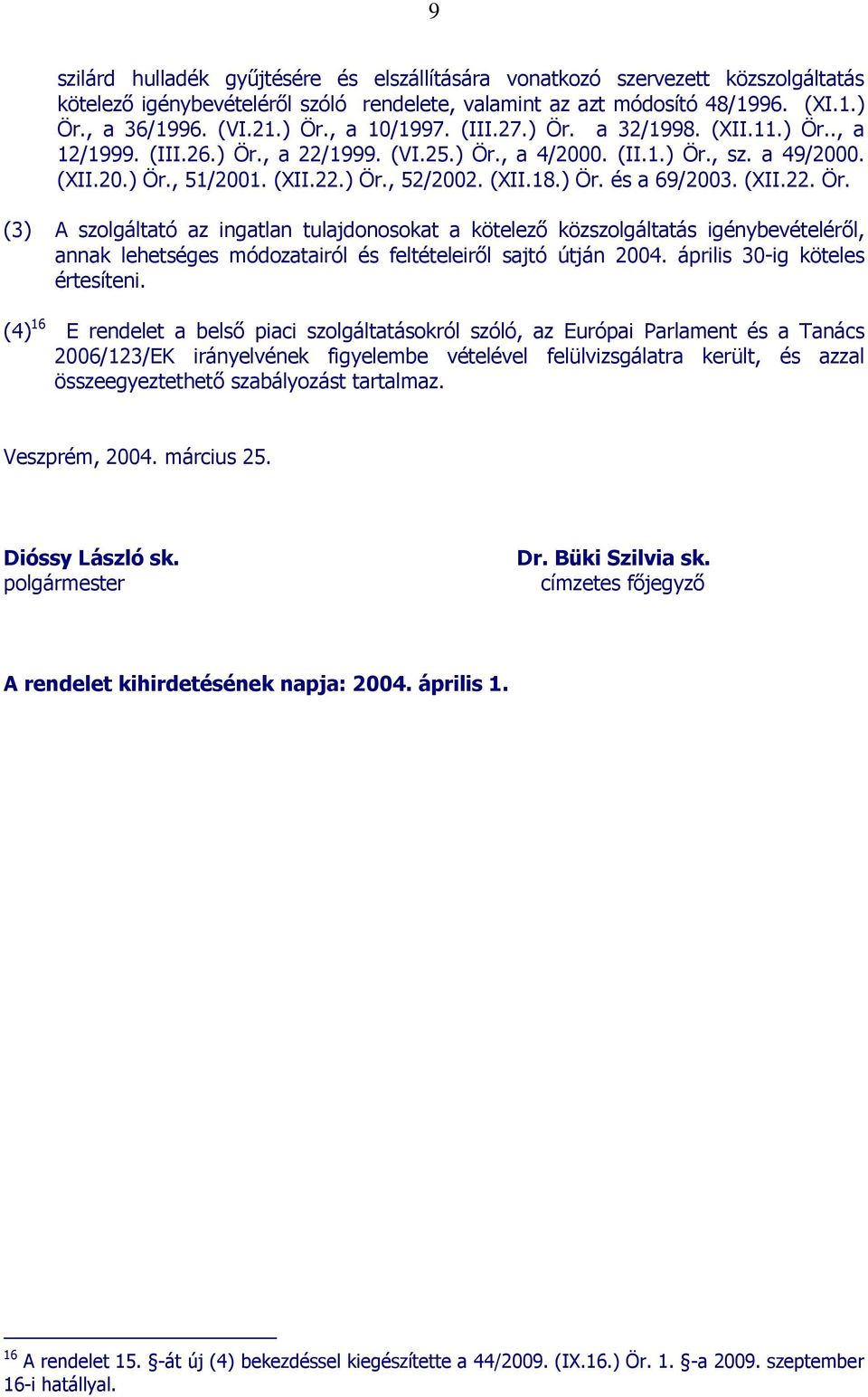 (XII.22. Ör. (3) A szolgáltató az ingatlan tulajdonosokat a kötelezı közszolgáltatás igénybevételérıl, annak lehetséges módozatairól és feltételeirıl sajtó útján 2004.