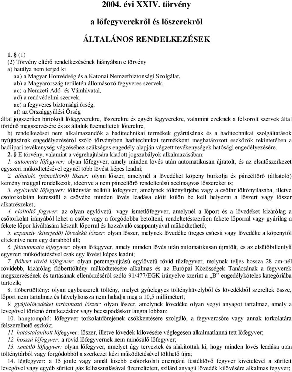 szervek, ac) a Nemzeti Adó- és Vámhivatal, ad) a rendvédelmi szervek, ae) a fegyveres biztonsági őrség, af) az Országgyűlési Őrség által jogszerűen birtokolt lőfegyverekre, lőszerekre és egyéb