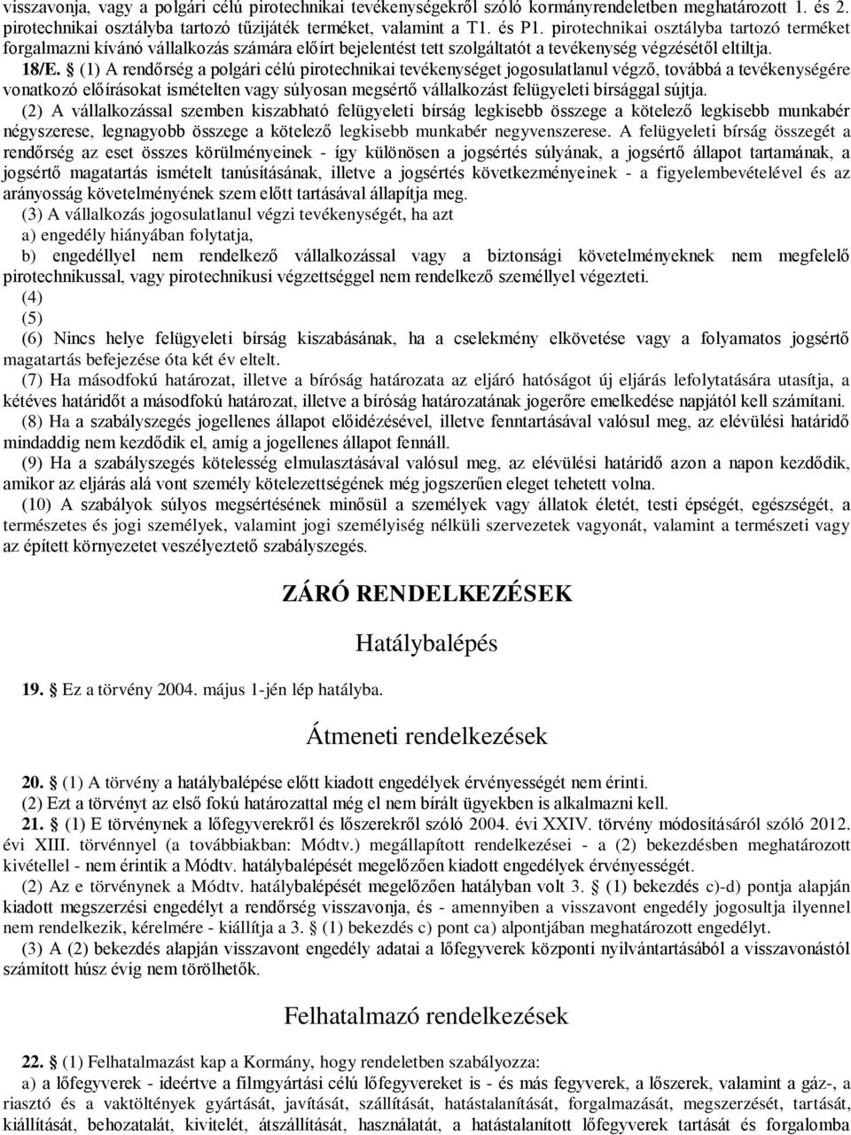 (1) A rendőrség a polgári célú pirotechnikai tevékenységet jogosulatlanul végző, továbbá a tevékenységére vonatkozó előírásokat ismételten vagy súlyosan megsértő vállalkozást felügyeleti bírsággal