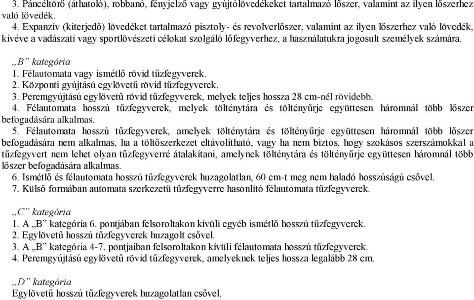 jogosult személyek számára. B kategória 1. Félautomata vagy ismétlő rövid tűzfegyverek. 2. Központi gyújtású egylövetű rövid tűzfegyverek. 3.