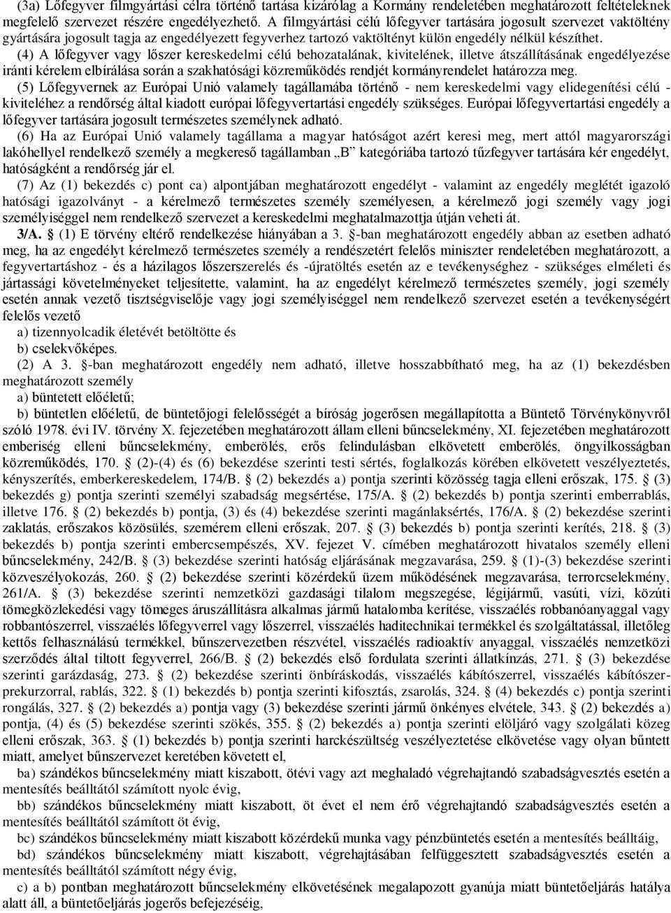(4) A lőfegyver vagy lőszer kereskedelmi célú behozatalának, kivitelének, illetve átszállításának engedélyezése iránti kérelem elbírálása során a szakhatósági közreműködés rendjét kormányrendelet