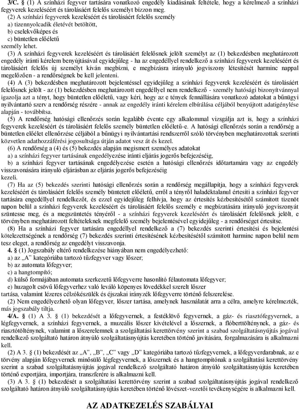 (3) A színházi fegyverek kezeléséért és tárolásáért felelősnek jelölt személyt az (1) bekezdésben meghatározott engedély iránti kérelem benyújtásával egyidejűleg - ha az engedéllyel rendelkező a