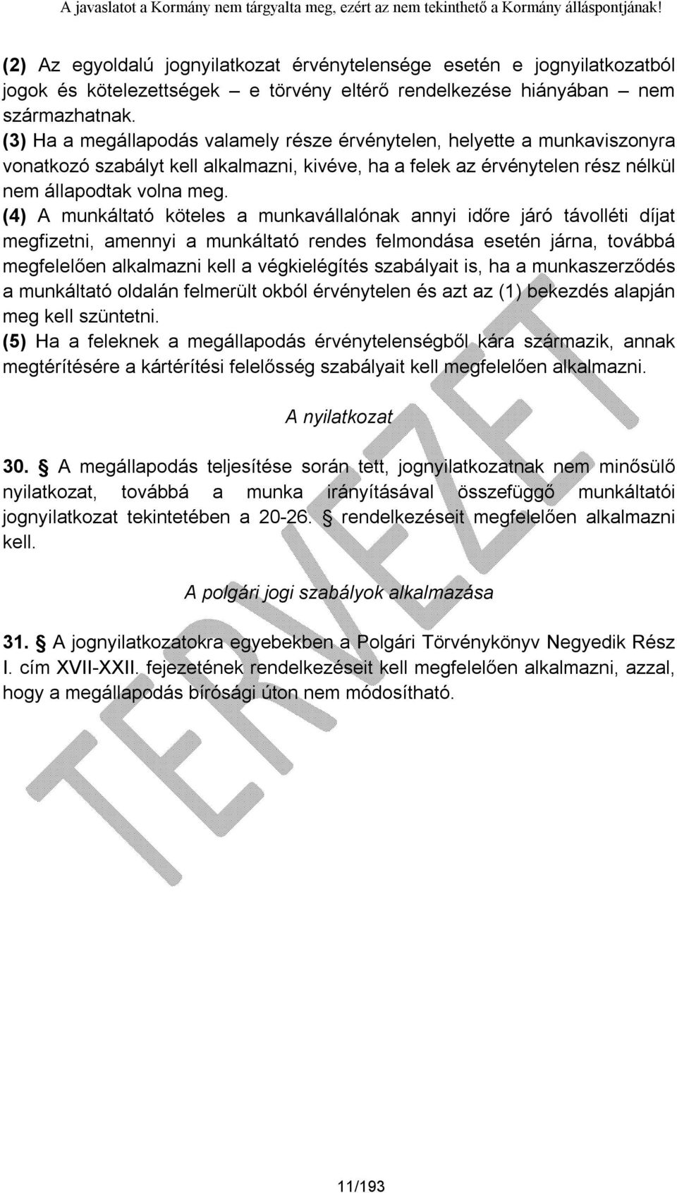 (4) A munkáltató köteles a munkavállalónak annyi időre járó távolléti díjat megfizetni, amennyi a munkáltató rendes felmondása esetén járna, továbbá megfelelően alkalmazni kell a végkielégítés