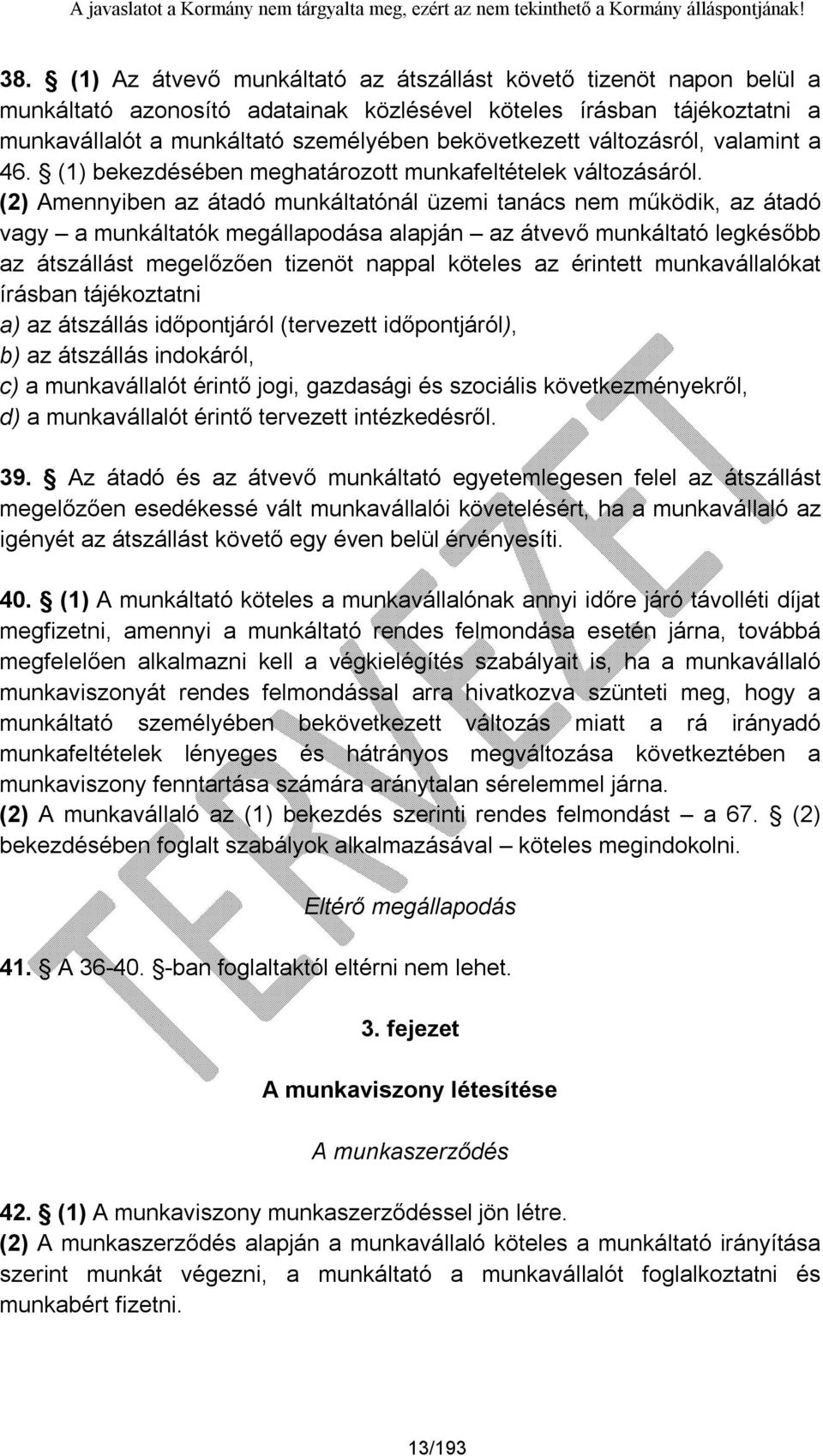 (2) Amennyiben az átadó munkáltatónál üzemi tanács nem működik, az átadó vagy a munkáltatók megállapodása alapján az átvevő munkáltató legkésőbb az átszállást megelőzően tizenöt nappal köteles az