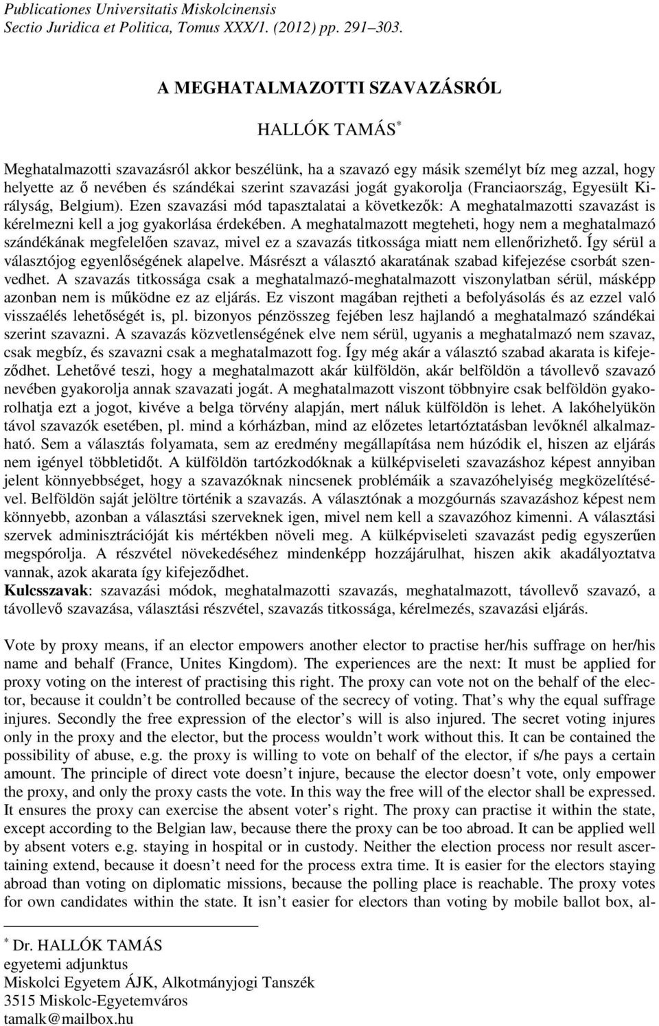 gyakorolja (Franciaország, Egyesült Királyság, Belgium). Ezen szavazási mód tapasztalatai a következők: A meghatalmazotti szavazást is kérelmezni kell a jog gyakorlása érdekében.