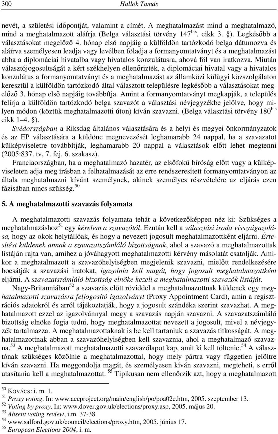 hónap első napjáig a külföldön tartózkodó belga dátumozva és aláírva személyesen leadja vagy levélben föladja a formanyomtatványt és a meghatalmazást abba a diplomáciai hivatalba vagy hivatalos