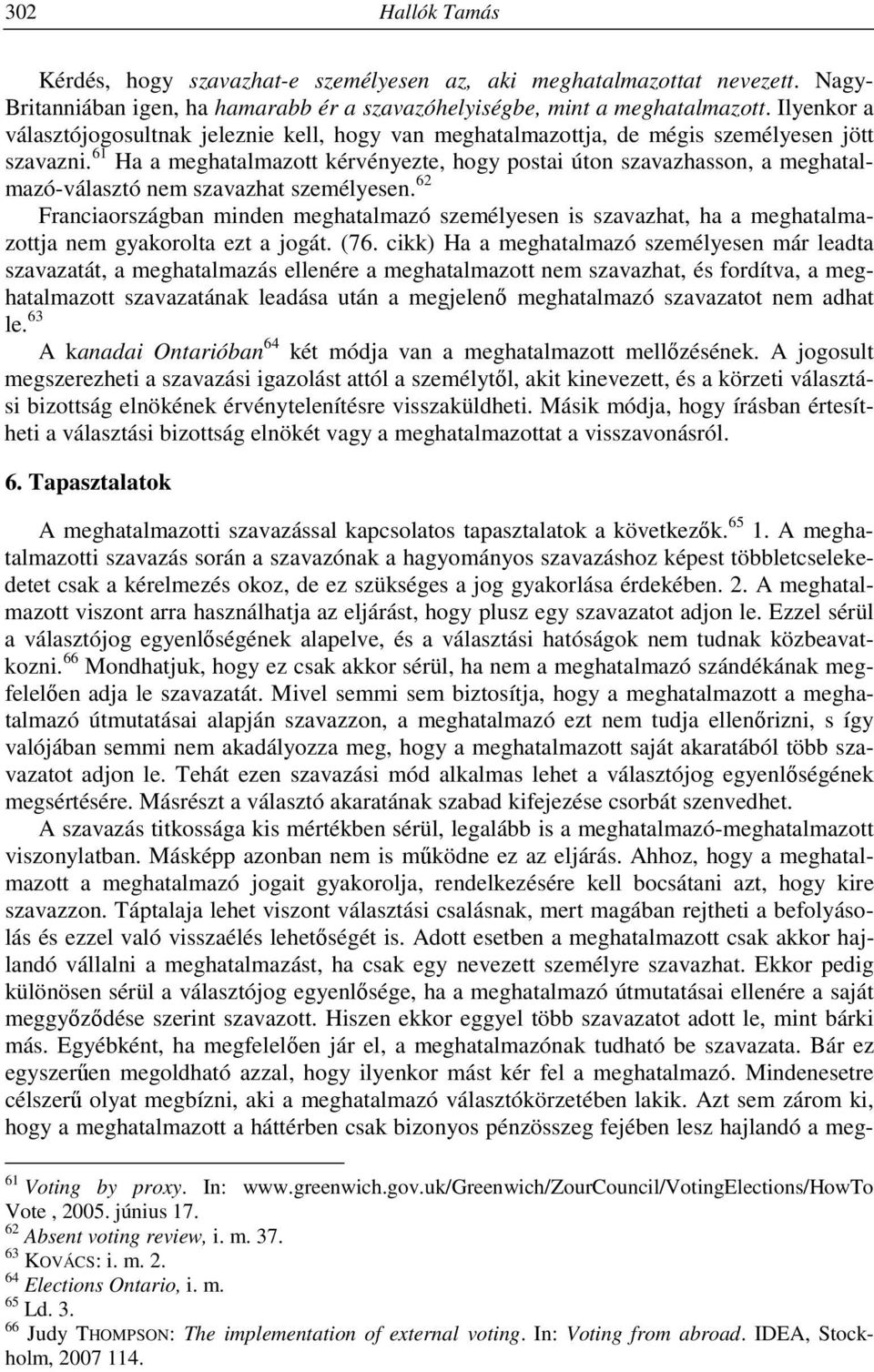 61 Ha a meghatalmazott kérvényezte, hogy postai úton szavazhasson, a meghatalmazó-választó nem szavazhat személyesen.