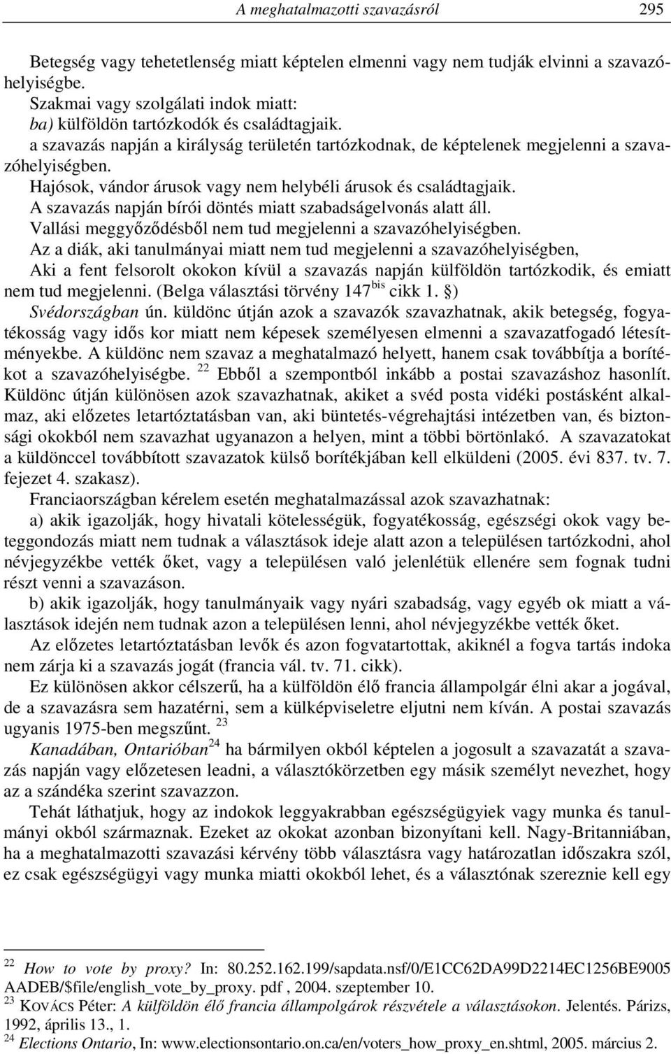Hajósok, vándor árusok vagy nem helybéli árusok és családtagjaik. A szavazás napján bírói döntés miatt szabadságelvonás alatt áll. Vallási meggyőződésből nem tud megjelenni a szavazóhelyiségben.