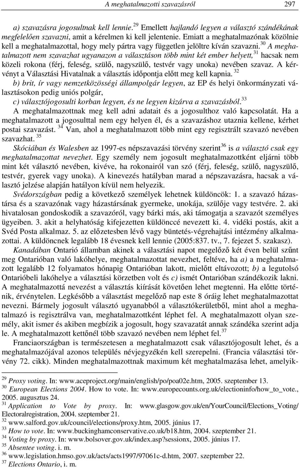 30 A meghatalmazott nem szavazhat ugyanazon a választáson több mint két ember helyett, 31 hacsak nem közeli rokona (férj, feleség, szülő, nagyszülő, testvér vagy unoka) nevében szavaz.
