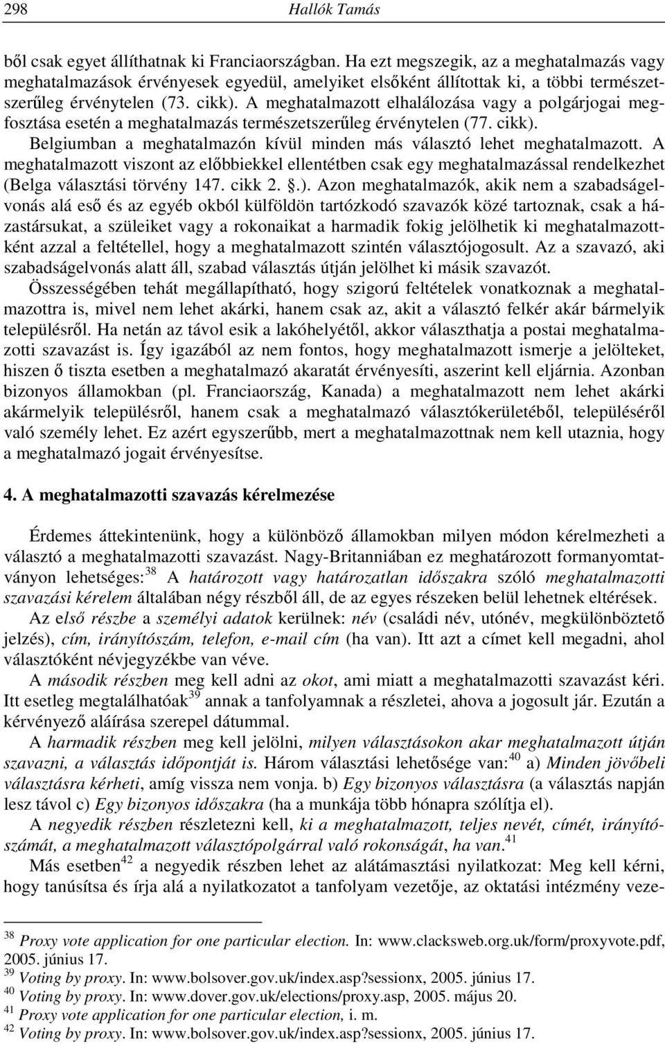 A meghatalmazott elhalálozása vagy a polgárjogai megfosztása esetén a meghatalmazás természetszerűleg érvénytelen (77. cikk). Belgiumban a meghatalmazón kívül minden más választó lehet meghatalmazott.