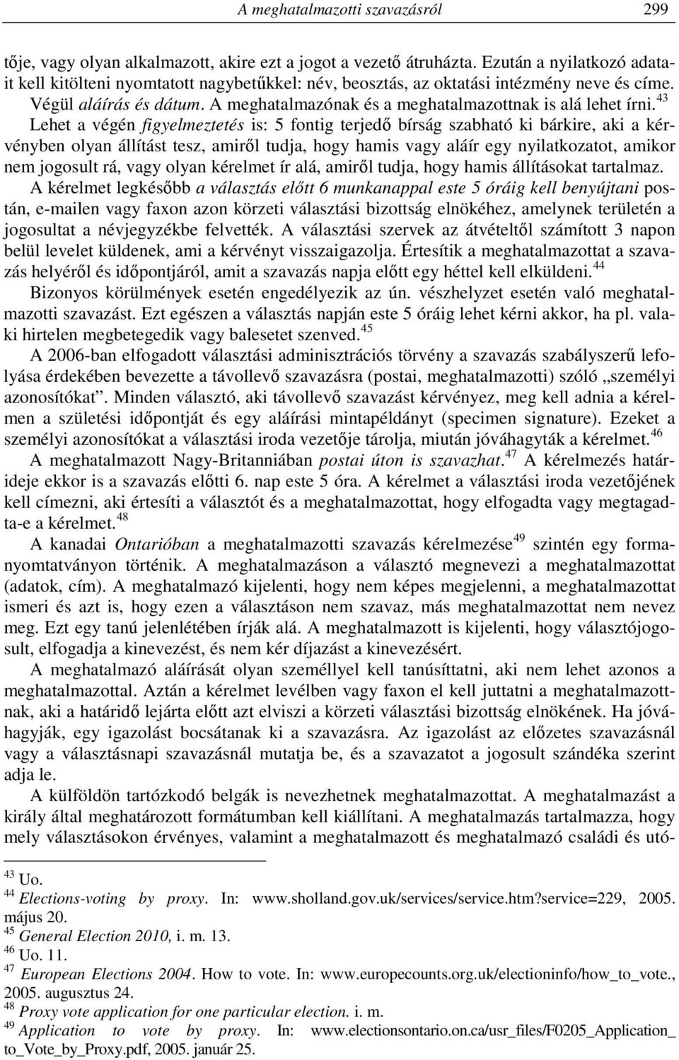 A meghatalmazónak és a meghatalmazottnak is alá lehet írni.