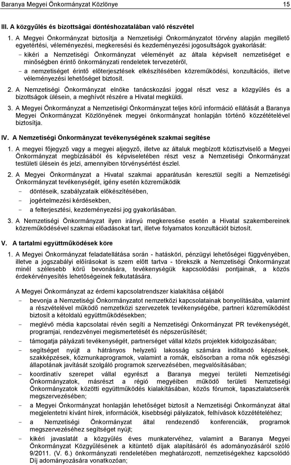 Önkormányzat véleményét az általa képviselt nemzetiséget e minőségben érintő önkormányzati rendeletek tervezetéről, - a nemzetiséget érintő előterjesztések elkészítésében közreműködési, konzultációs,