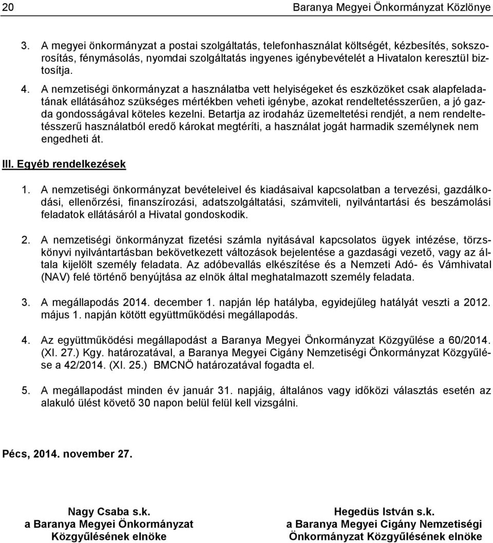 A nemzetiségi önkormányzat a használatba vett helyiségeket és eszközöket csak alapfeladatának ellátásához szükséges mértékben veheti igénybe, azokat rendeltetésszerűen, a jó gazda gondosságával