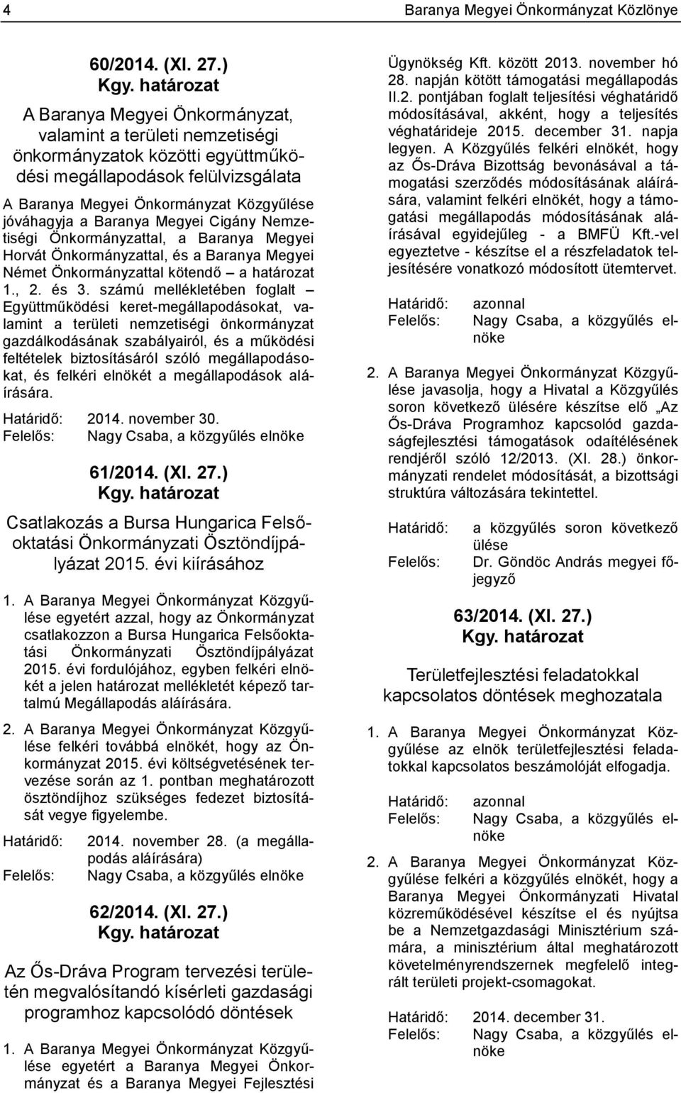 Baranya Megyei Cigány Nemzetiségi Önkormányzattal, a Baranya Megyei Horvát Önkormányzattal, és a Baranya Megyei Német Önkormányzattal kötendő a határozat 1., 2. és 3.