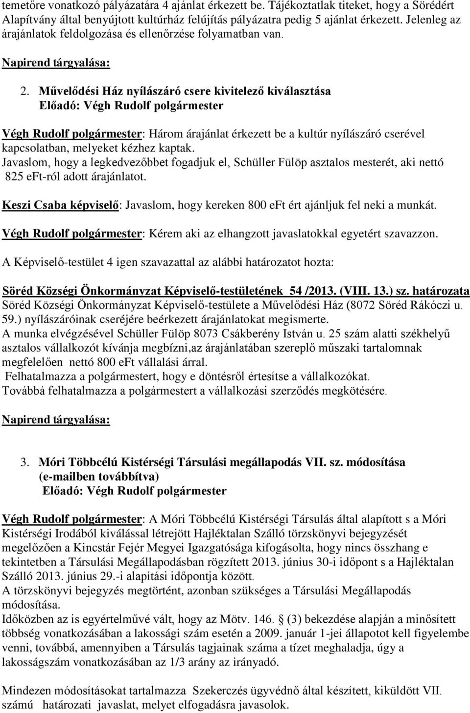 Művelődési Ház nyílászáró csere kivitelező kiválasztása Végh Rudolf polgármester: Három árajánlat érkezett be a kultúr nyílászáró cserével kapcsolatban, melyeket kézhez kaptak.