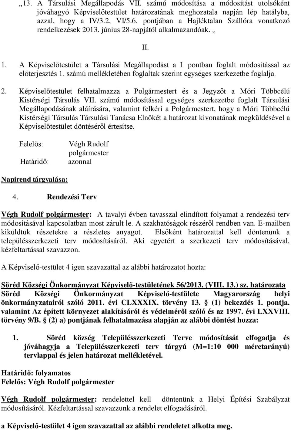 pontban foglalt módosítással az előterjesztés 1. számú mellékletében foglaltak szerint egységes szerkezetbe foglalja. 2.