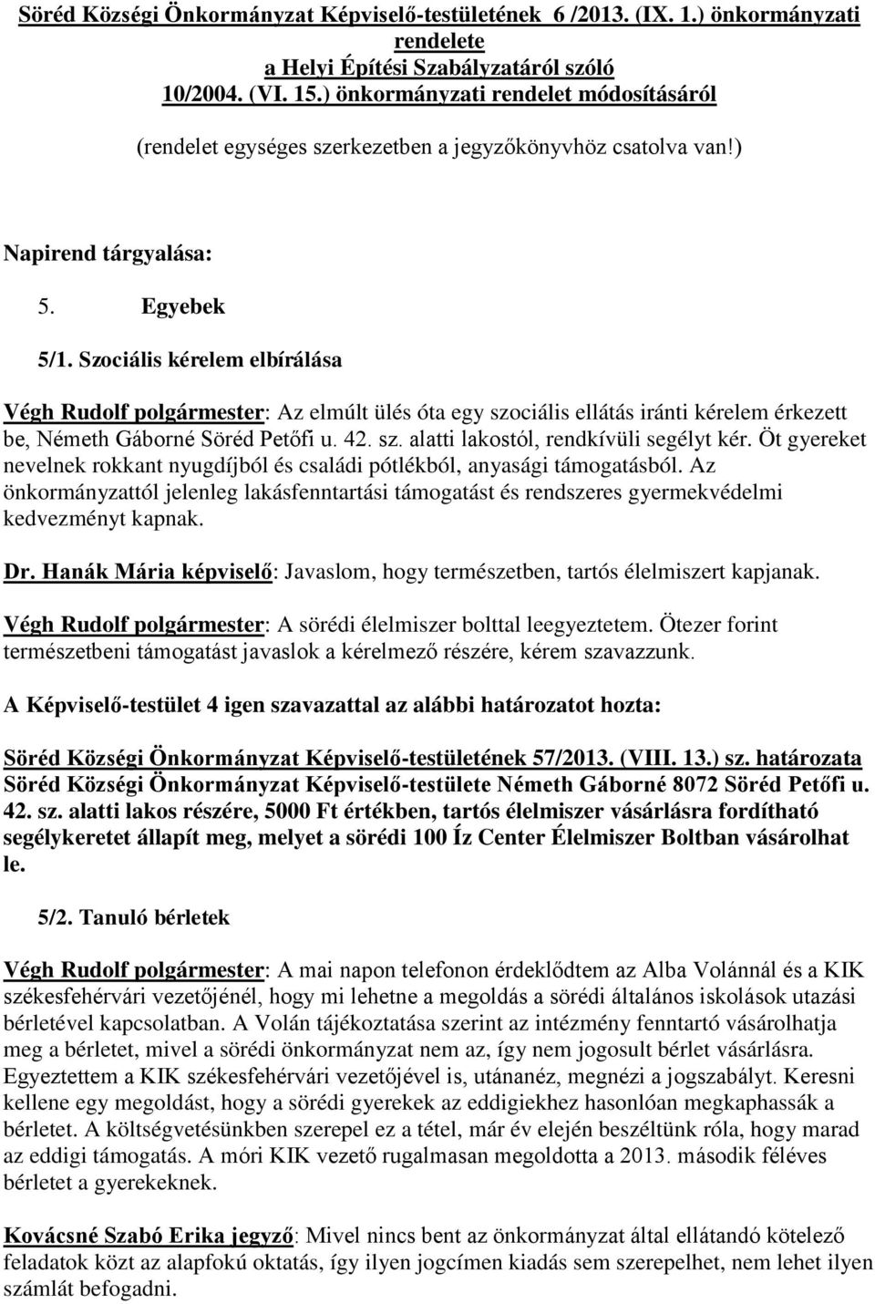 Szociális kérelem elbírálása Végh Rudolf polgármester: Az elmúlt ülés óta egy szociális ellátás iránti kérelem érkezett be, Németh Gáborné Söréd Petőfi u. 42. sz. alatti lakostól, rendkívüli segélyt kér.