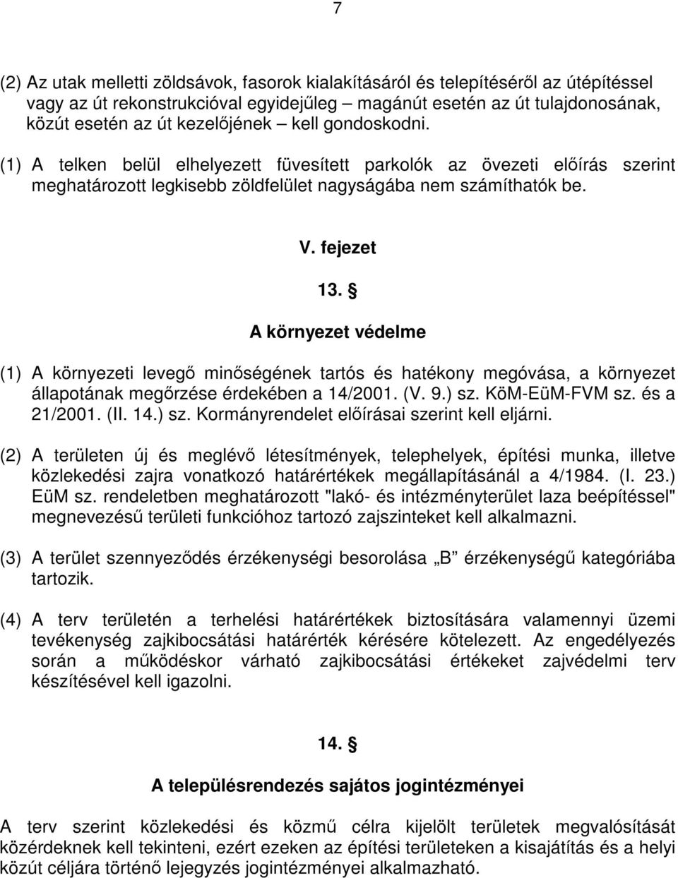 A környezet védelme (1) A környezeti levegő minőségének tartós és hatékony megóvása, a környezet állapotának megőrzése érdekében a 14/2001. (V. 9.) sz. KöM-EüM-FVM sz. és a 21/2001. (II. 14.) sz. Kormányrendelet előírásai szerint kell eljárni.