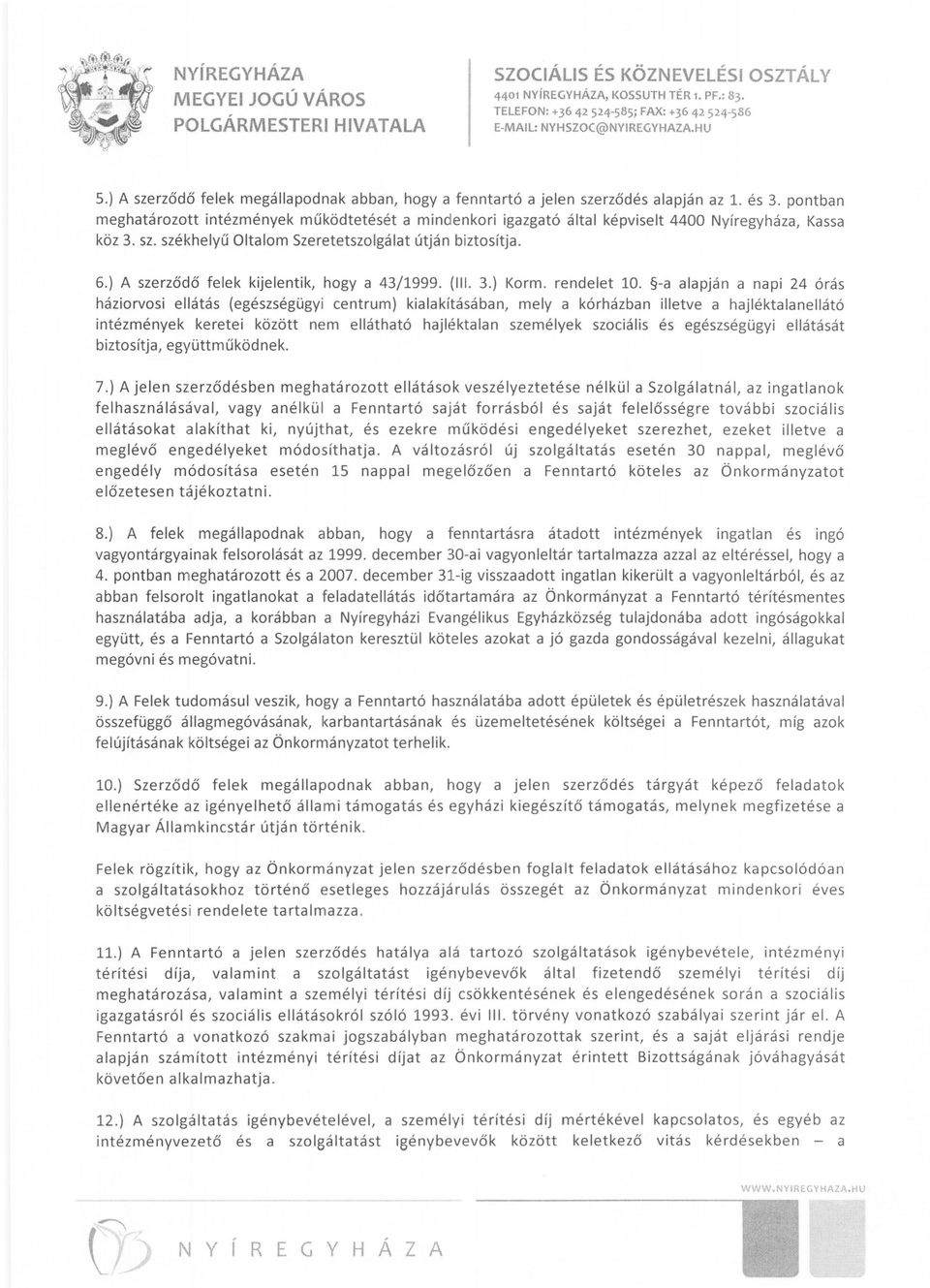 ) A szerződő felek kijelentik, hogya 43/1999. (III. 3.) Korm. rendelet 10.