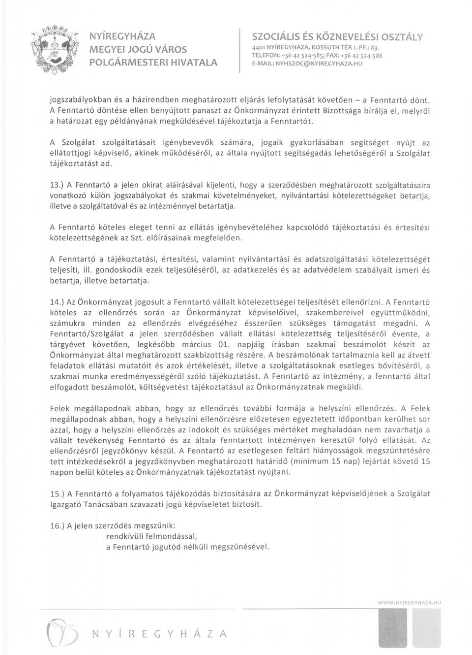 A Szolgálat szolgáltatásait i génybevevők számára, jogaik gyakorlásában segítséget nyújt az ellátottjogi k épviselő, akinek működéséről, az általa nyújtott segítségadás lehetőségé r ől a Szolgálat
