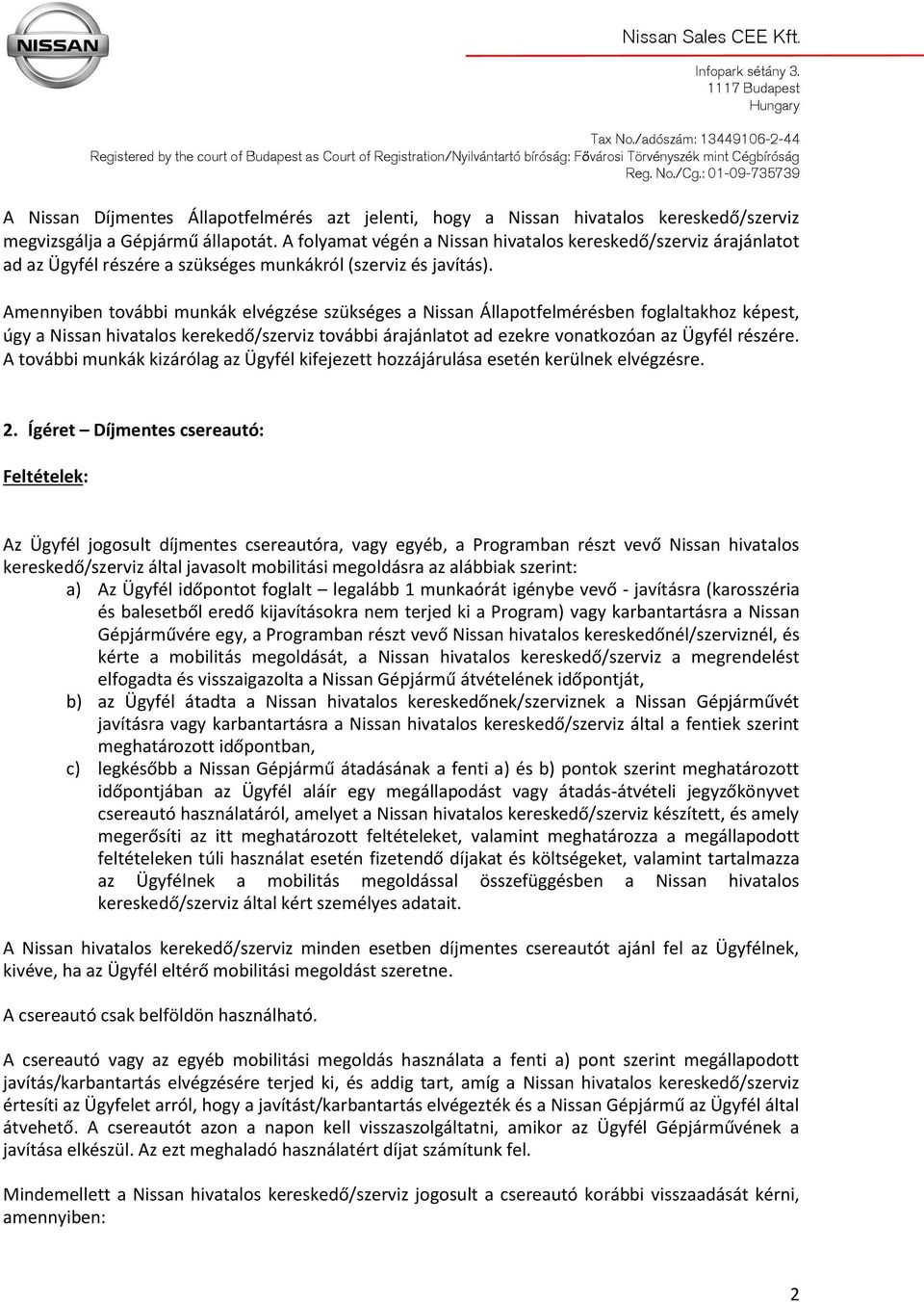 Amennyiben további munkák elvégzése szükséges a Nissan Állapotfelmérésben foglaltakhoz képest, úgy a Nissan hivatalos kerekedő/szerviz további árajánlatot ad ezekre vonatkozóan az Ügyfél részére.