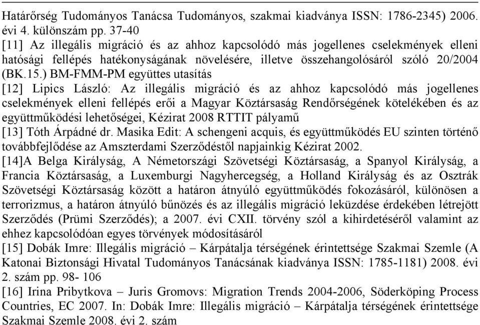 ) BM-FMM-PM együttes utasítás [12] Lipics László: Az illegális migráció és az ahhoz kapcsolódó más jogellenes cselekmények elleni fellépés erői a Magyar Köztársaság Rendőrségének kötelékében és az