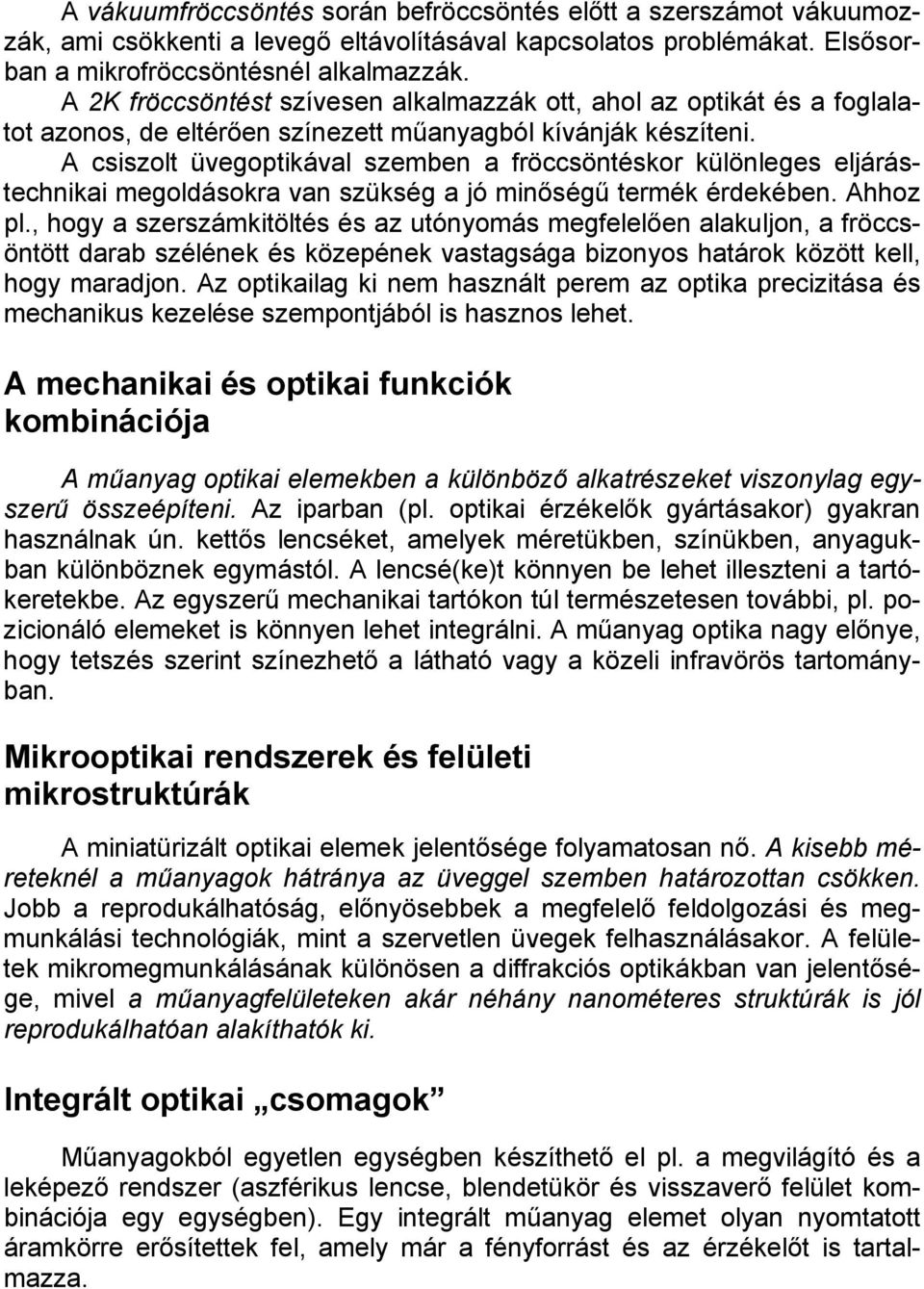 A csiszolt üvegoptikával szemben a fröccsöntéskor különleges eljárástechnikai megoldásokra van szükség a jó minőségű termék érdekében. Ahhoz pl.