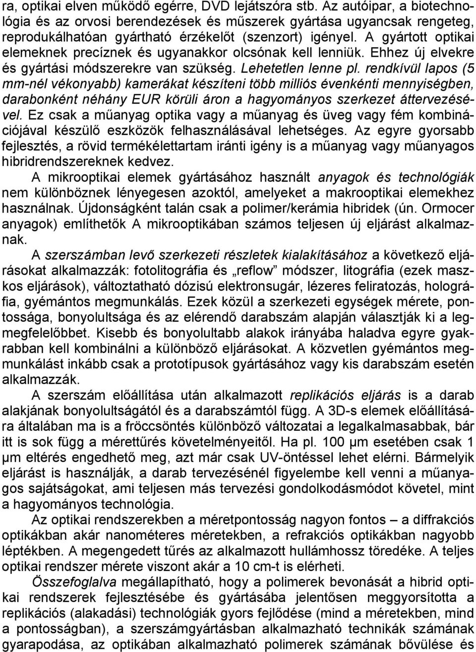 A gyártott optikai elemeknek precíznek és ugyanakkor olcsónak kell lenniük. Ehhez új elvekre és gyártási módszerekre van szükség. Lehetetlen lenne pl.
