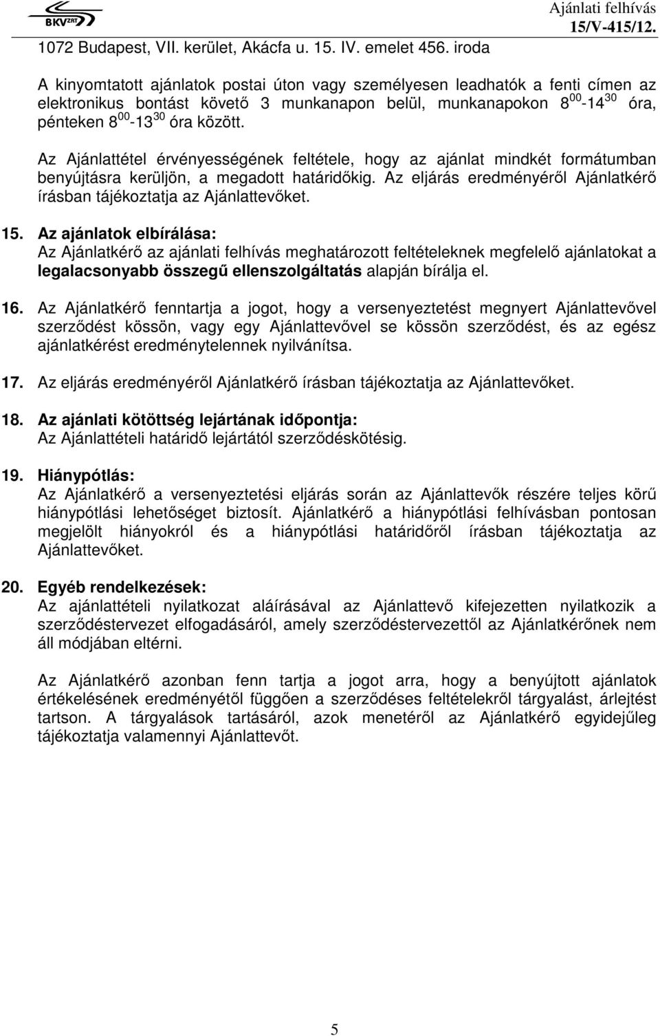 30 óra között. Az Ajánlattétel érvényességének feltétele, hogy az ajánlat mindkét formátumban benyújtásra kerüljön, a megadott határidőkig.