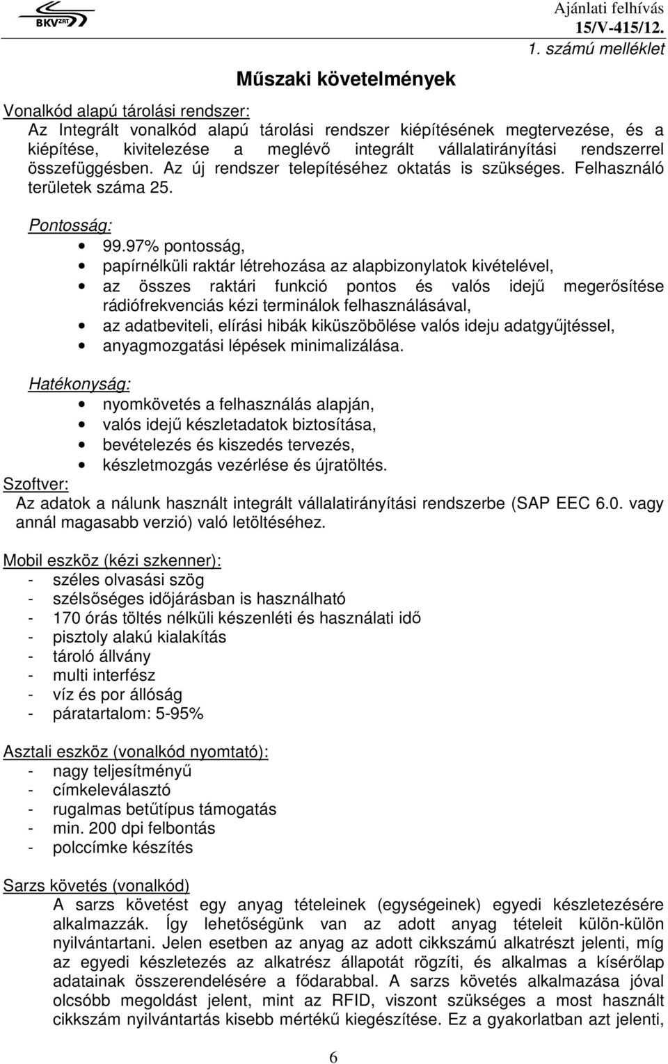 rendszerrel összefüggésben. Az új rendszer telepítéséhez oktatás is szükséges. Felhasználó területek száma 25. Pontosság: 99.