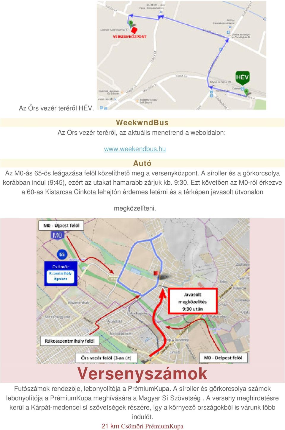 Ezt követően az M0-ról érkezve a 60-as Kistarcsa Cinkota lehajtón érdemes letérni és a térképen javasolt útvonalon megközelíteni.