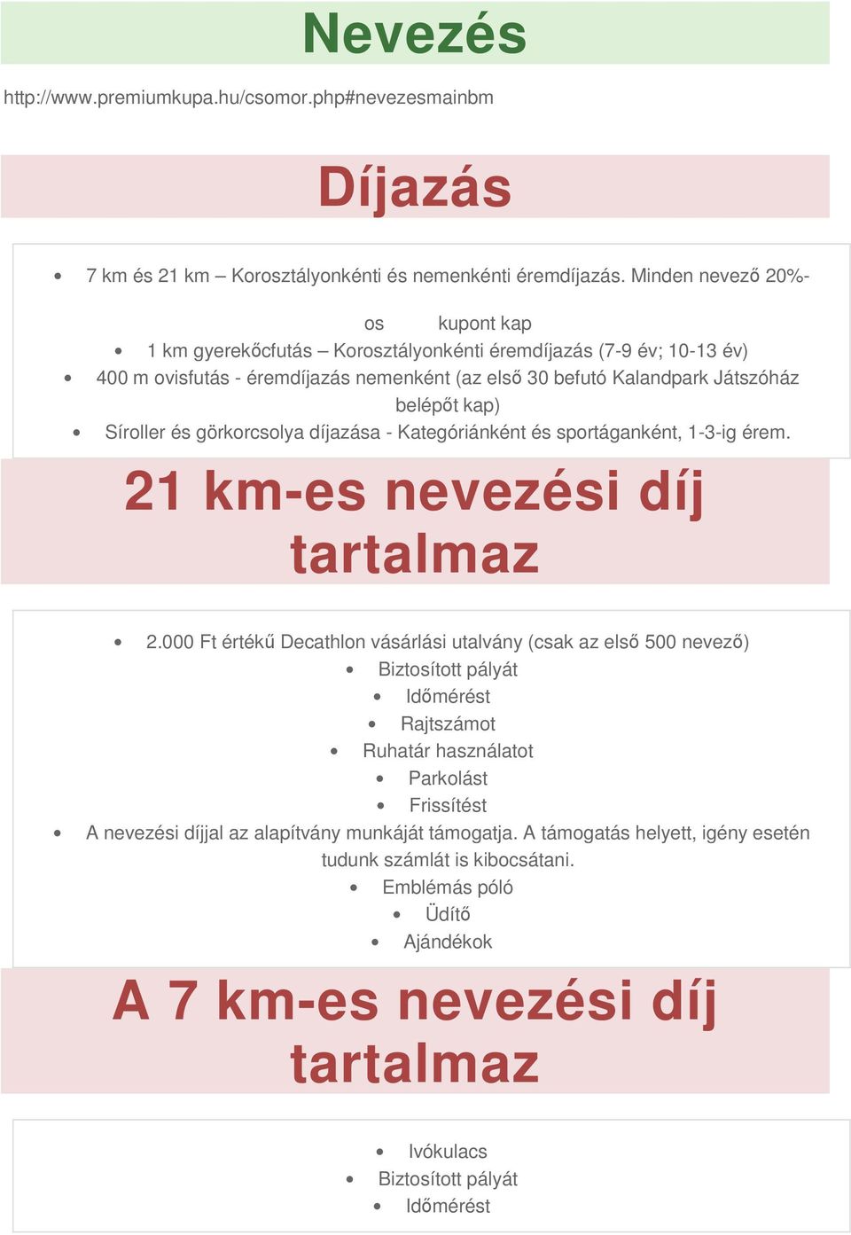 Síroller és görkorcsolya díjazása - Kategóriánként és sportáganként, 1-3-ig érem. 21 km-es nevezési díj tartalmaz 2.