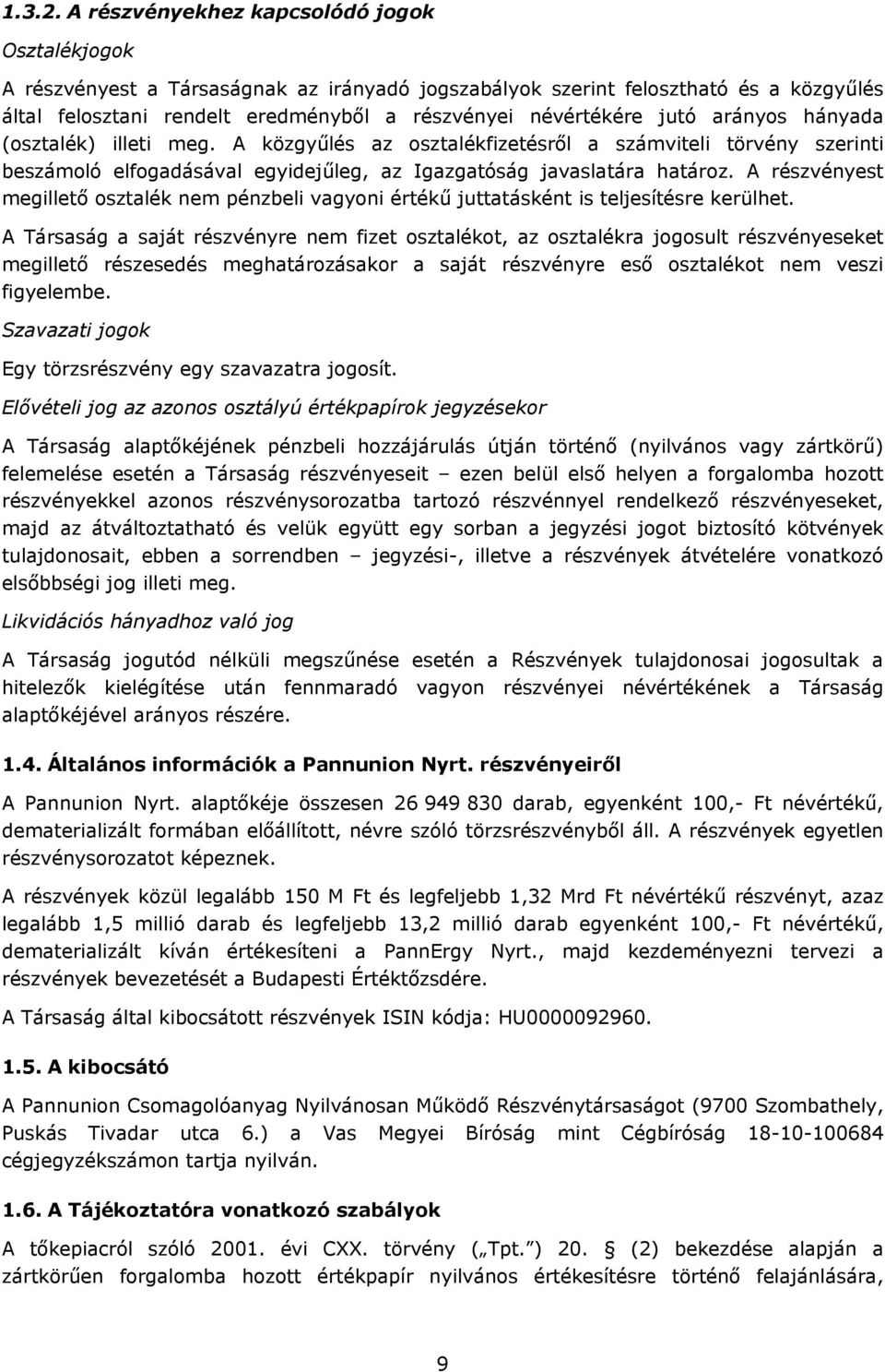 jutó arányos hányada (osztalék) illeti meg. A közgyűlés az osztalékfizetésről a számviteli törvény szerinti beszámoló elfogadásával egyidejűleg, az Igazgatóság javaslatára határoz.