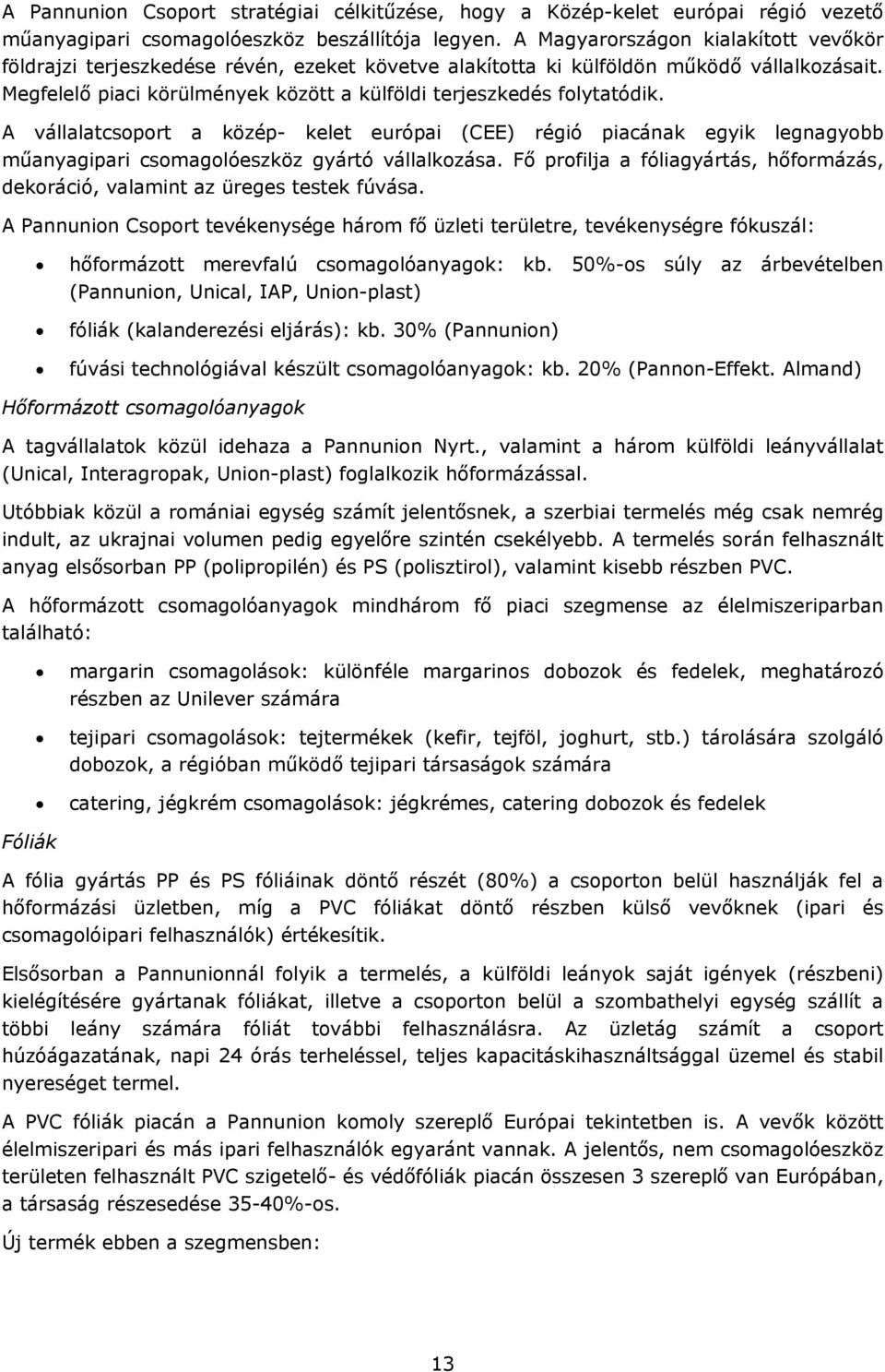 Megfelelő piaci körülmények között a külföldi terjeszkedés folytatódik. A vállalatcsoport a közép- kelet európai (CEE) régió piacának egyik legnagyobb műanyagipari csomagolóeszköz gyártó vállalkozása.