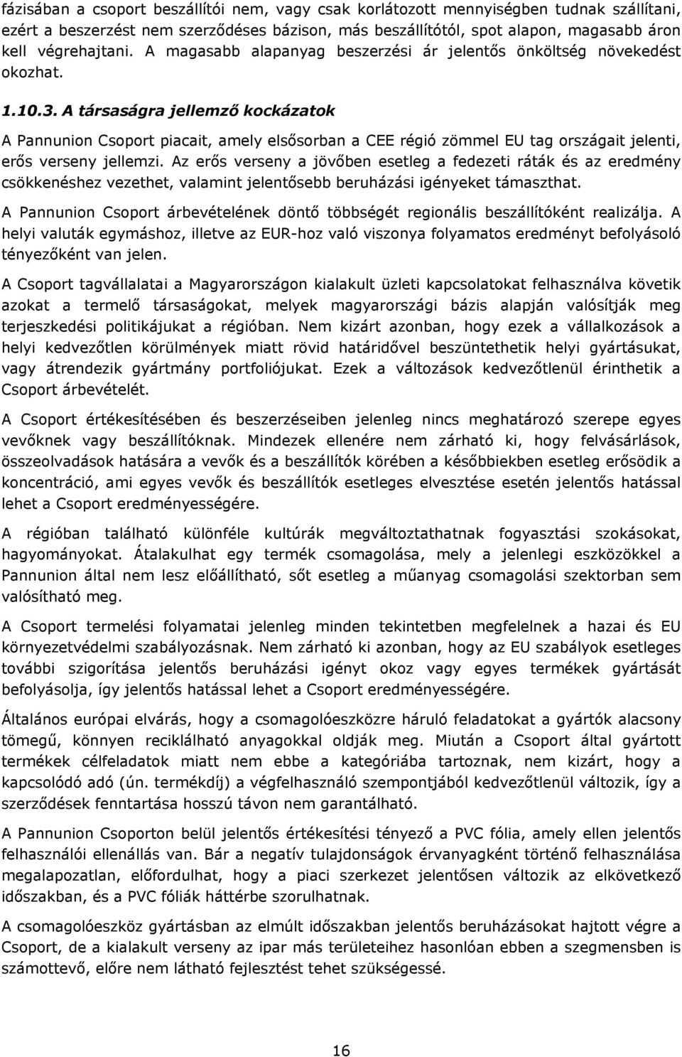 A társaságra jellemző kockázatok A Pannunion Csoport piacait, amely elsősorban a CEE régió zömmel EU tag országait jelenti, erős verseny jellemzi.