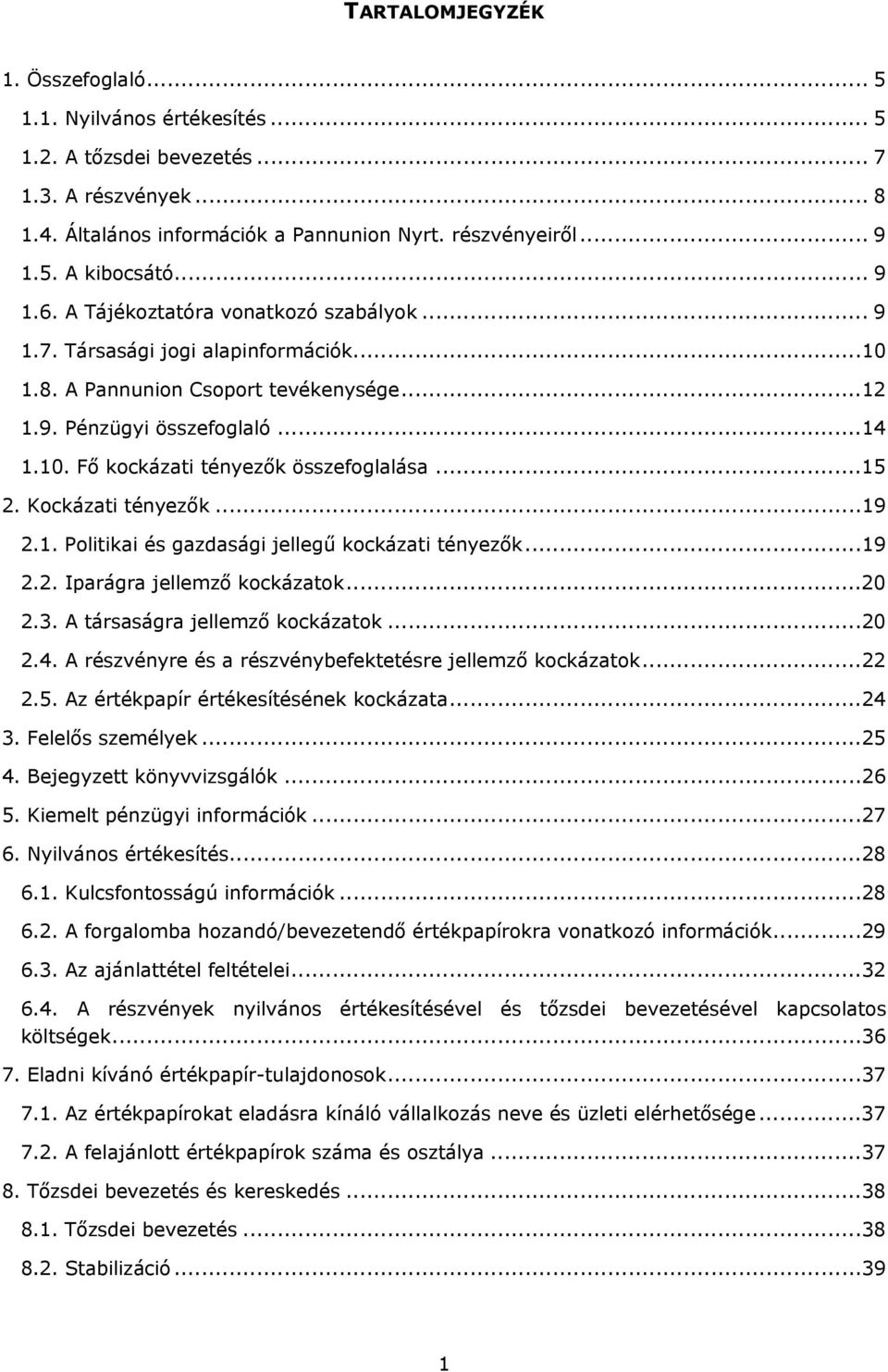..15 2. Kockázati tényezők...19 2.1. Politikai és gazdasági jellegű kockázati tényezők...19 2.2. Iparágra jellemző kockázatok...20 2.3. A társaságra jellemző kockázatok...20 2.4.