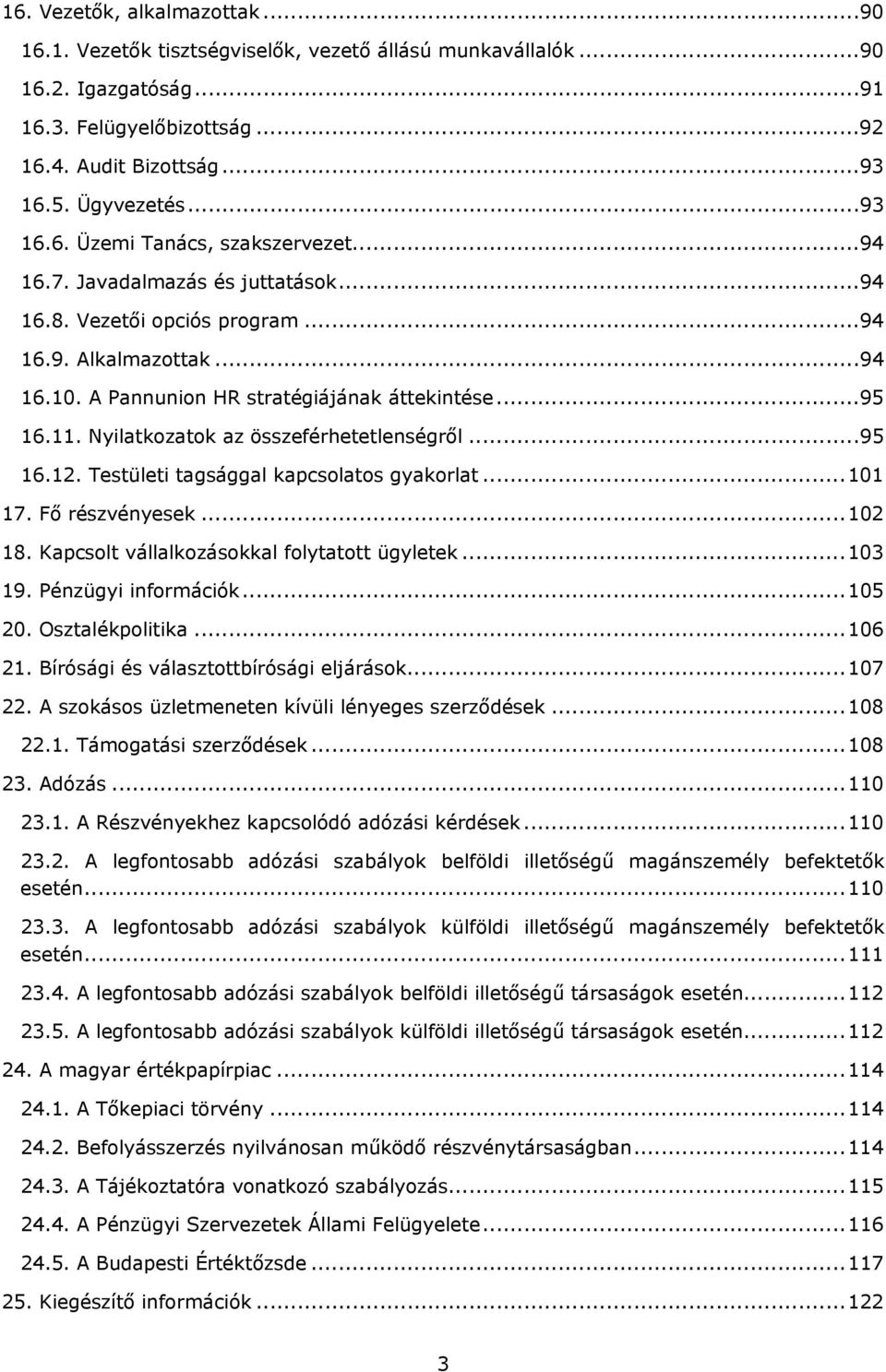 Nyilatkozatok az összeférhetetlenségről...95 16.12. Testületi tagsággal kapcsolatos gyakorlat...101 17. Fő részvényesek...102 18. Kapcsolt vállalkozásokkal folytatott ügyletek...103 19.