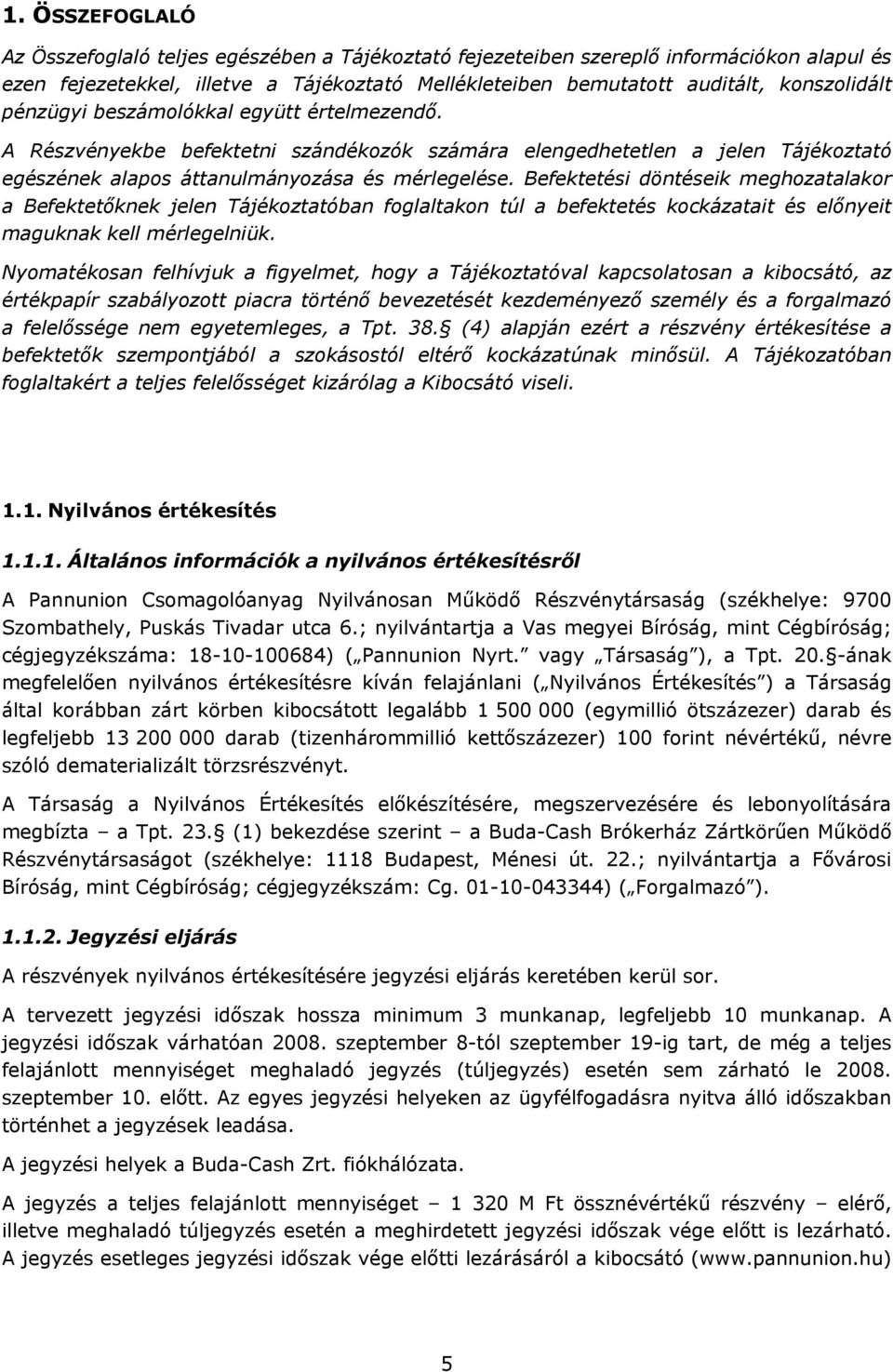 Befektetési döntéseik meghozatalakor a Befektetőknek jelen Tájékoztatóban foglaltakon túl a befektetés kockázatait és előnyeit maguknak kell mérlegelniük.