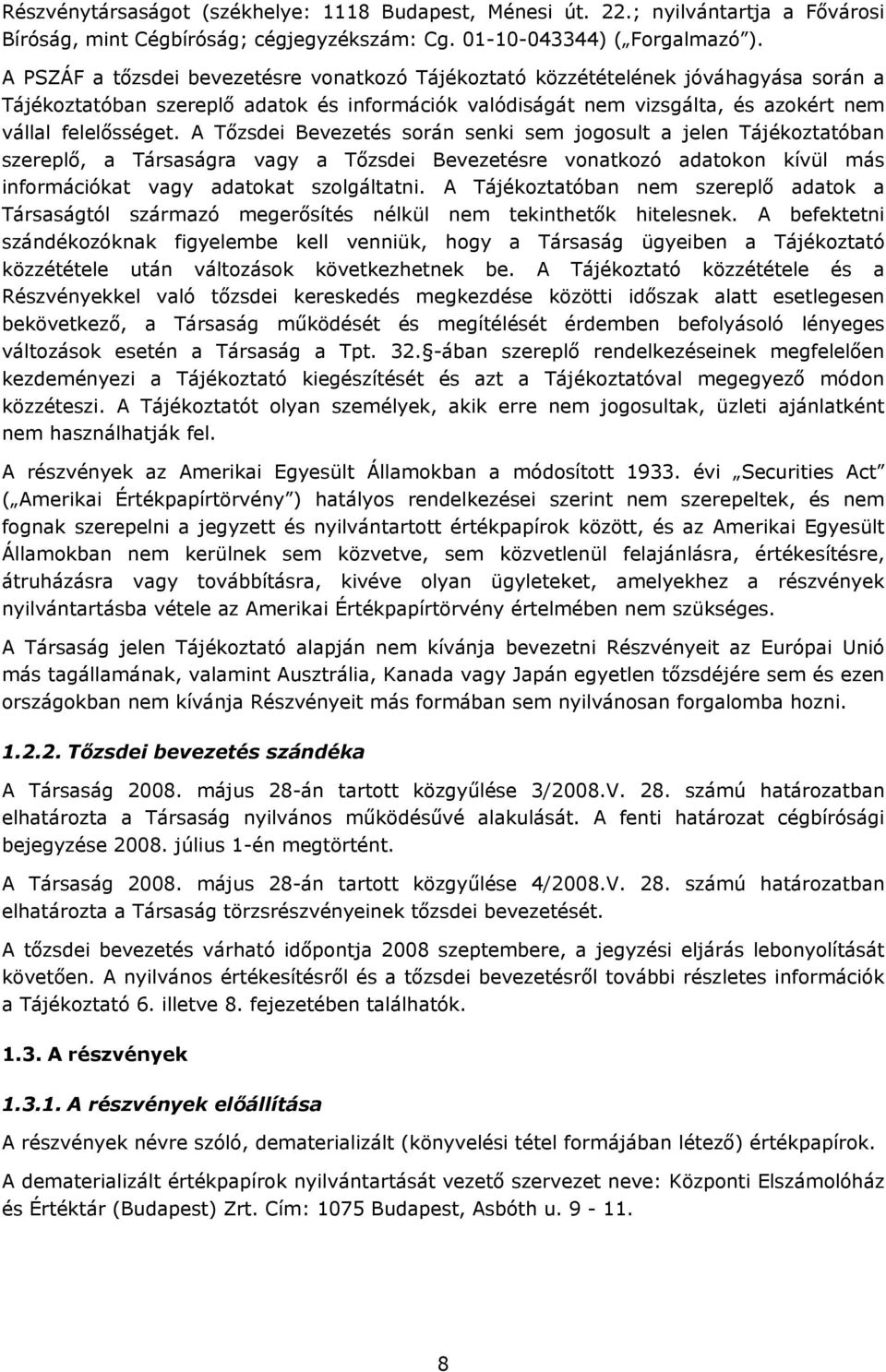 A Tőzsdei Bevezetés során senki sem jogosult a jelen Tájékoztatóban szereplő, a Társaságra vagy a Tőzsdei Bevezetésre vonatkozó adatokon kívül más információkat vagy adatokat szolgáltatni.