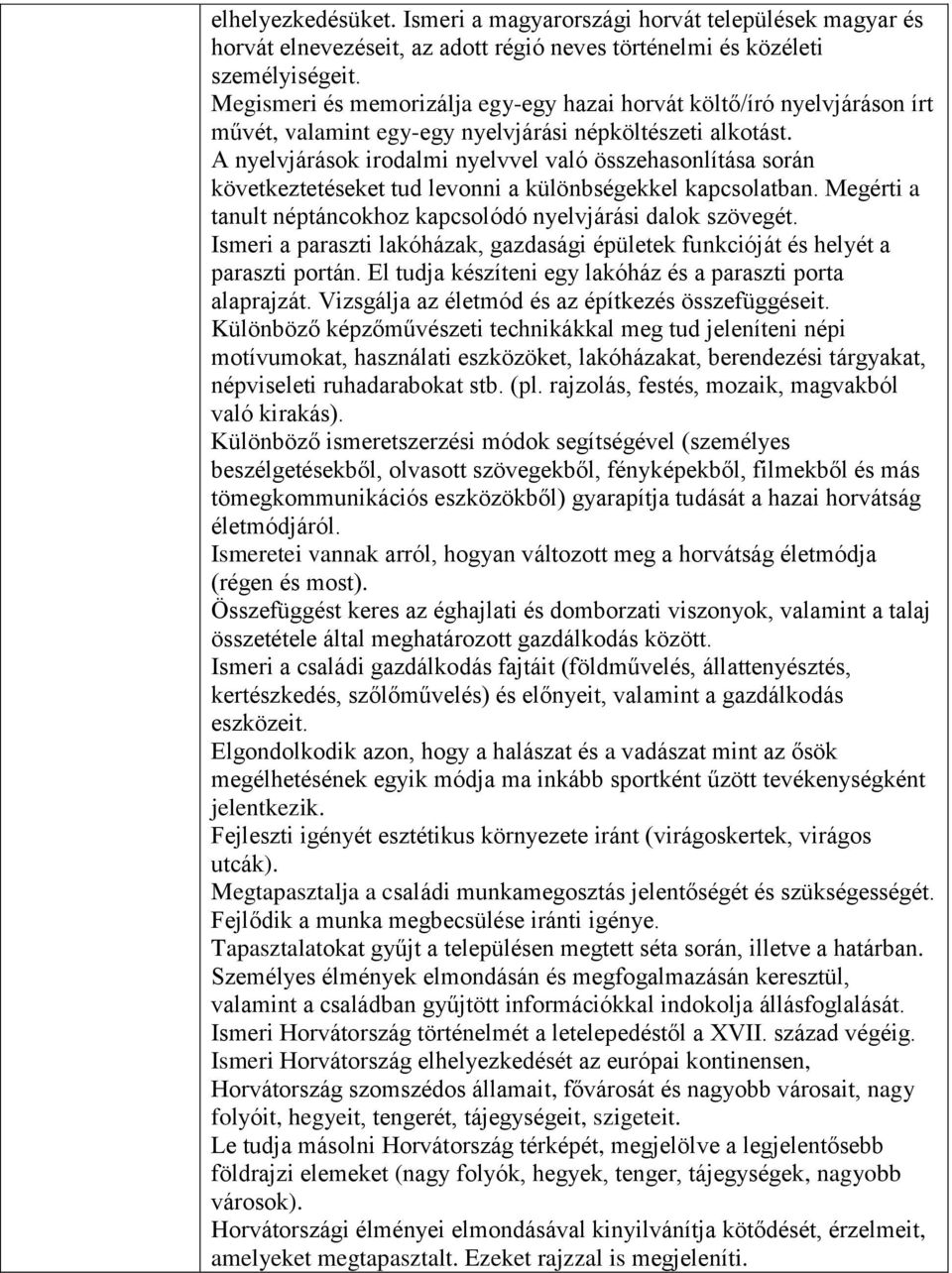 A nyelvjárások irodalmi nyelvvel való összehasonlítása során következtetéseket tud levonni a különbségekkel kapcsolatban. Megérti a tanult néptáncokhoz kapcsolódó nyelvjárási dalok szövegét.