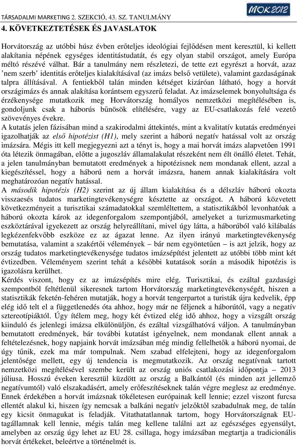 Bár a tanulmány nem részletezi, de tette ezt egyrészt a horvát, azaz nem szerb identitás erőteljes kialakításával (az imázs belső vetülete), valamint gazdaságának talpra állításával.