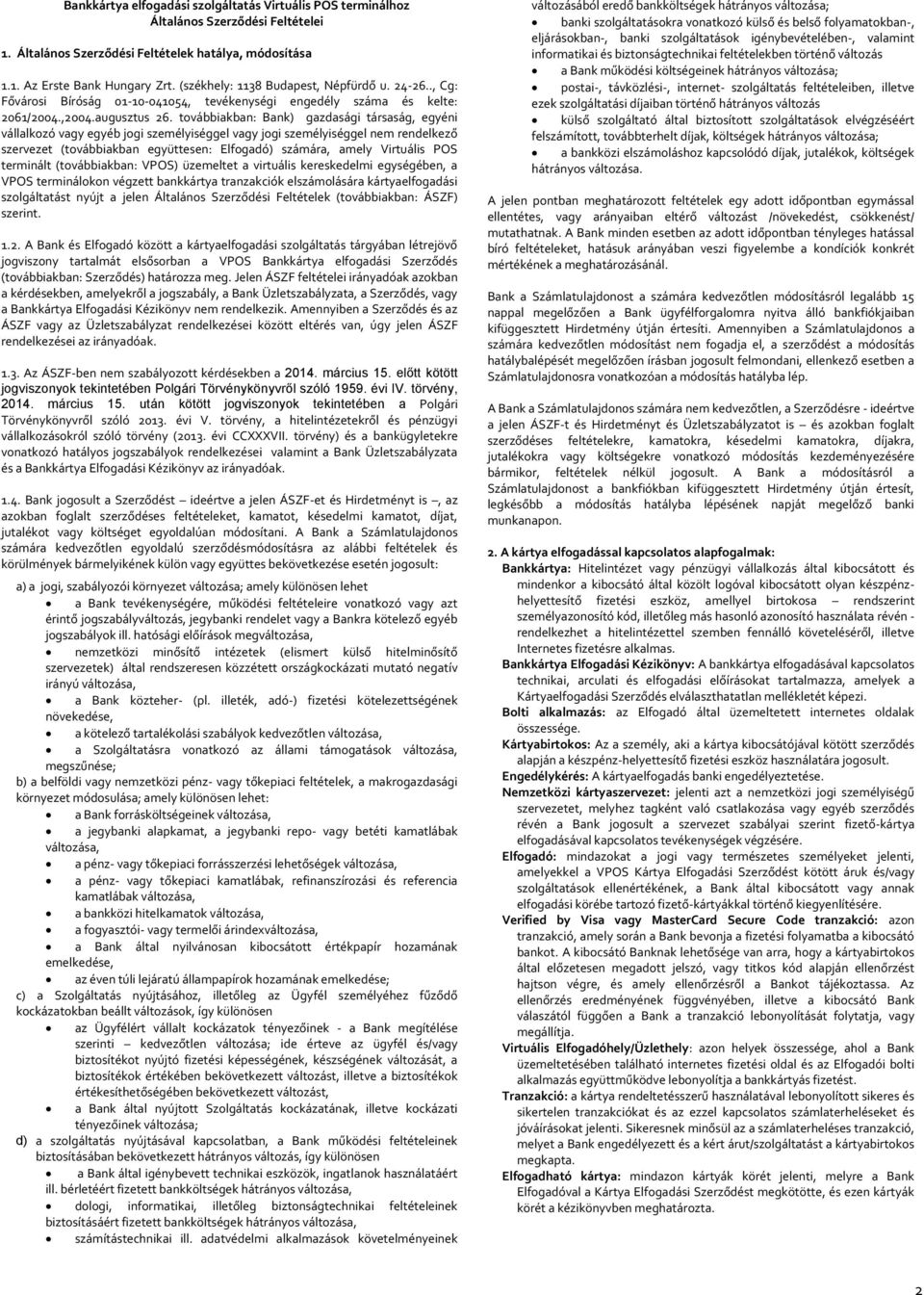 továbbiakban: Bank) gazdasági társaság, egyéni vállalkozó vagy egyéb jogi személyiséggel vagy jogi személyiséggel nem rendelkező szervezet (továbbiakban együttesen: Elfogadó) számára, amely Virtuális