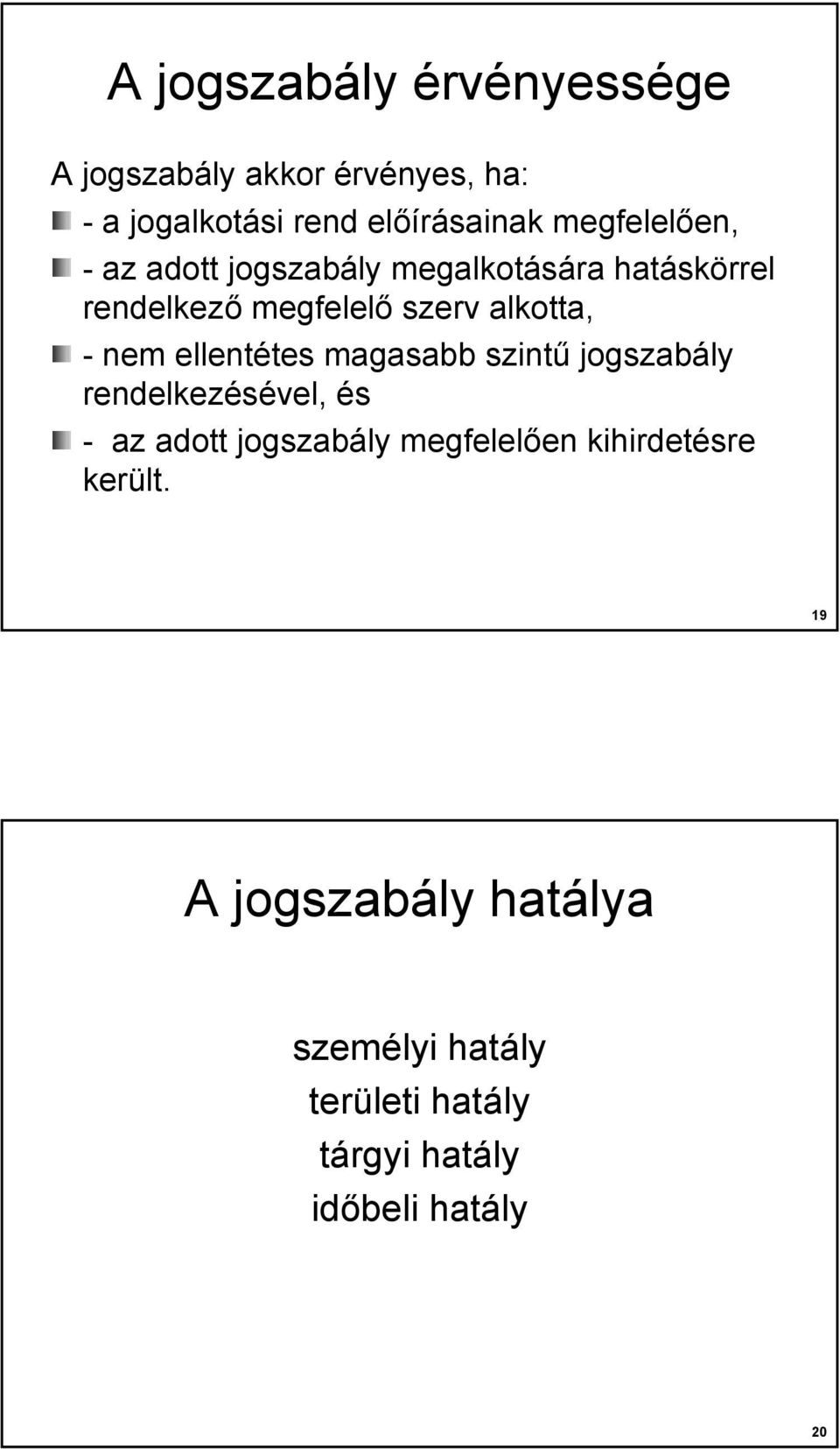 nem ellentétes magasabb szintű jogszabály rendelkezésével, és - az adott jogszabály megfelelően