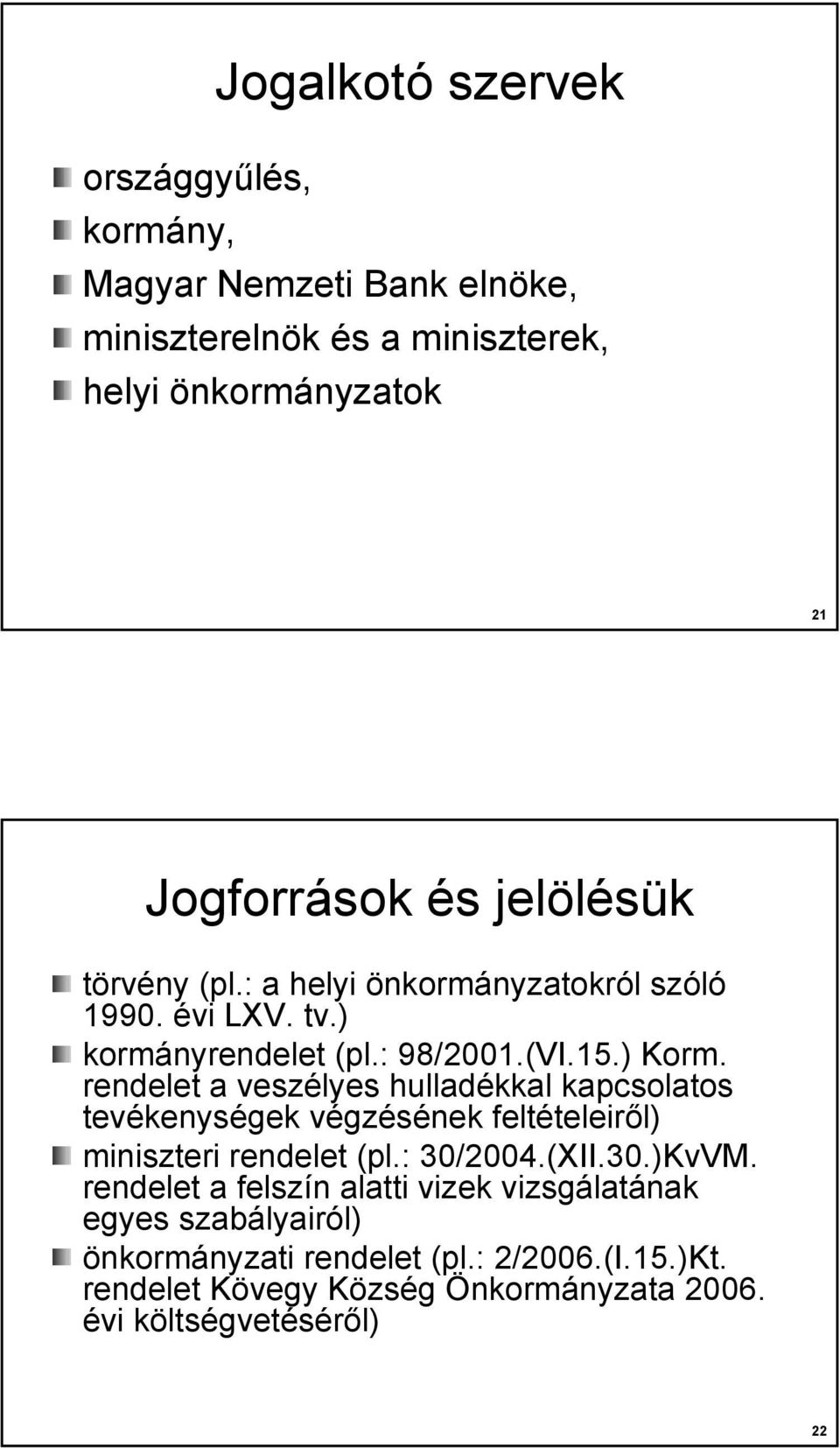 rendelet a veszélyes hulladékkal kapcsolatos tevékenységek végzésének feltételeiről) miniszteri rendelet (pl.: 30/2004.(XII.30.)KvVM.